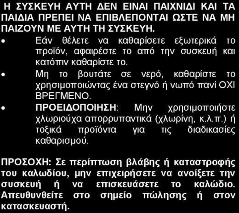 Μη το βουτάτε σε νερό, καθαρίστε το χρησιμοποιώντας ένα στεγνό ή νωπό πανί ΟΧΙ ΒΡΕΓΜΕΝΟ.