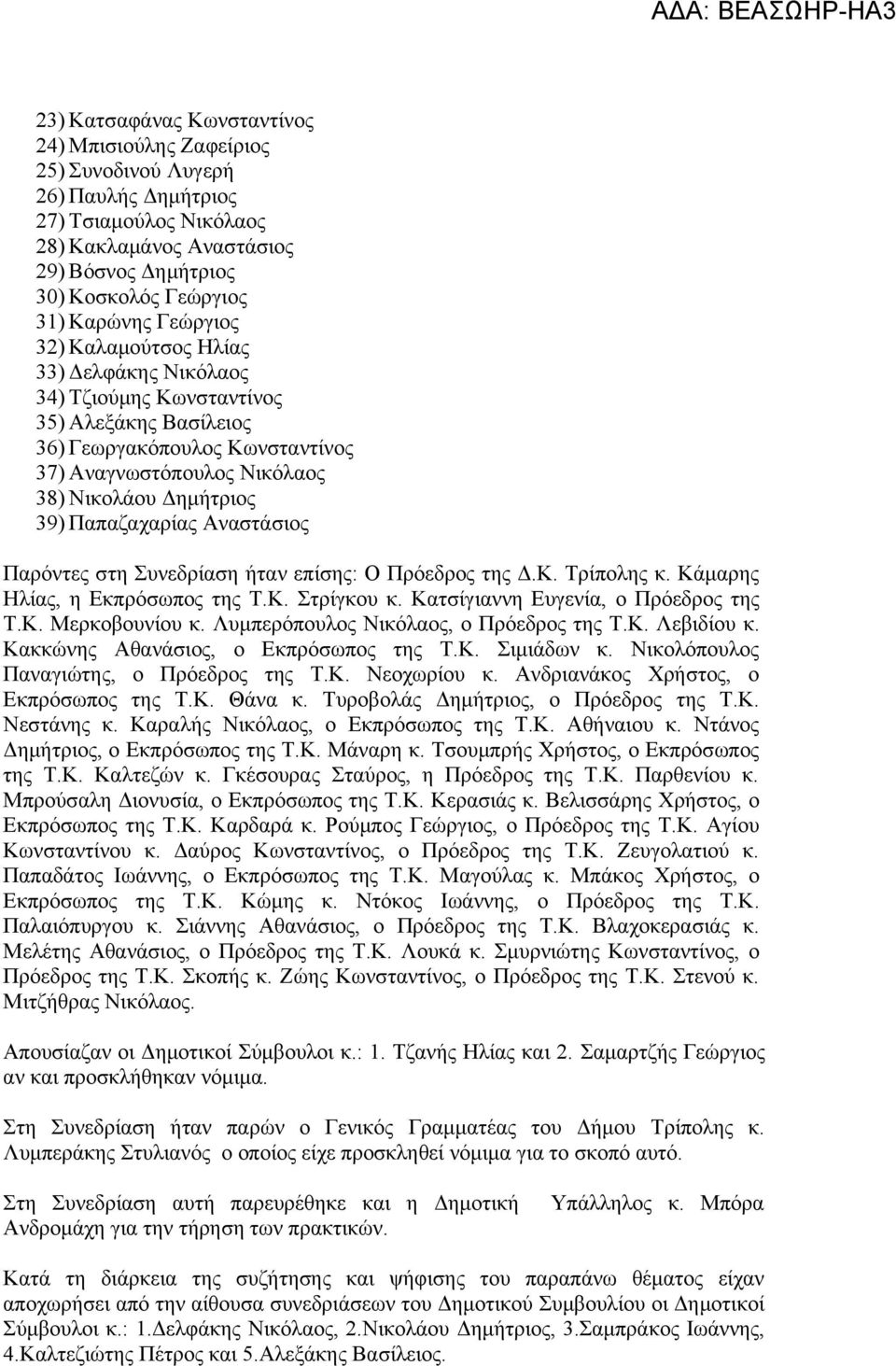 Παπαζαχαρίας Αναστάσιος Παρόντες στη Συνεδρίαση ήταν επίσης: Ο Πρόεδρος της Δ.Κ. Τρίπολης κ. Κάμαρης Ηλίας, η Εκπρόσωπος της Τ.Κ. Στρίγκου κ. Κατσίγιαννη Ευγενία, ο Πρόεδρος της Τ.Κ. Μερκοβουνίου κ.