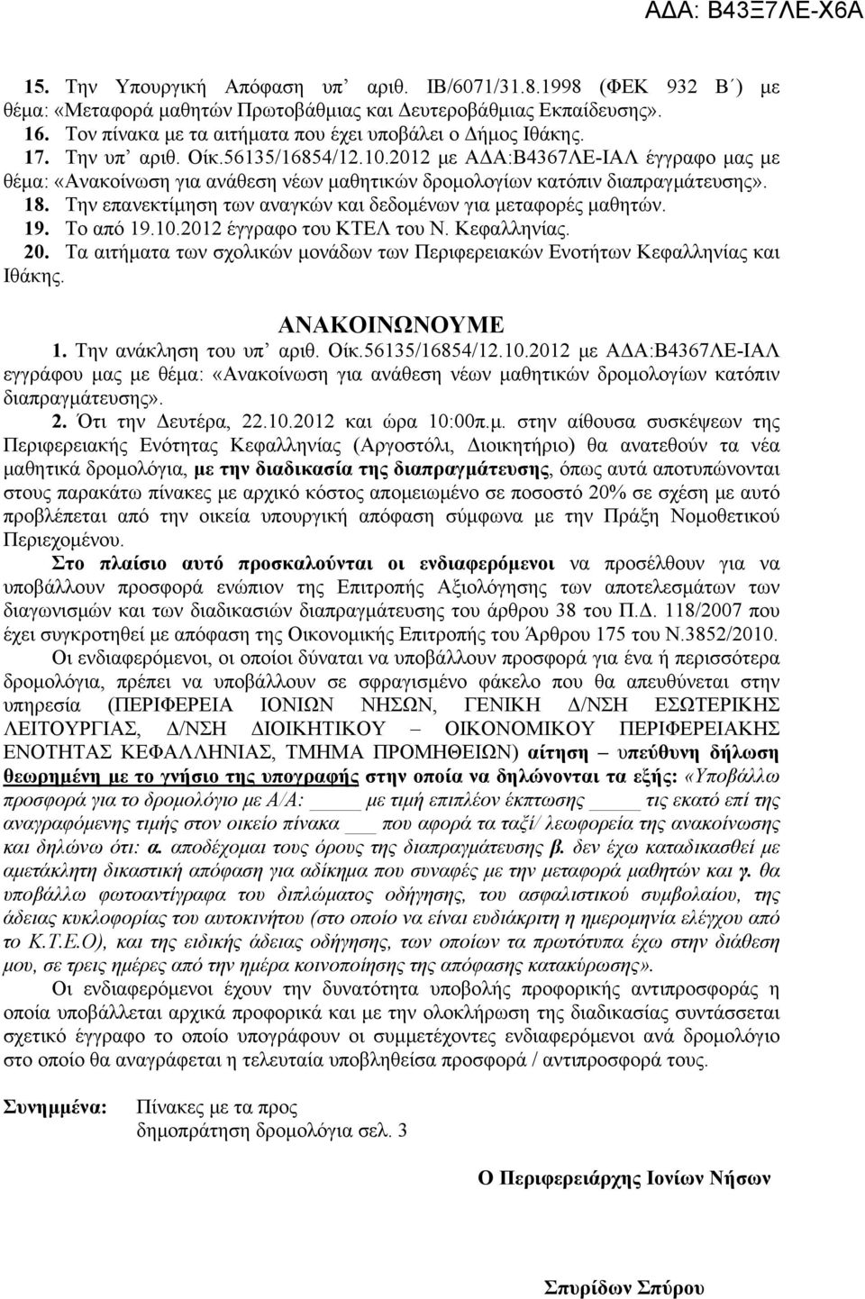 2012 με ΑΔΑ:Β4367ΛΕ-ΙΑΛ έγγραφο μας με θέμα: «Ανακοίνωση για ανάθεση νέων μαθητικών δρομολογίων κατόπιν διαπραγμάτευσης». 18. Την επανεκτίμηση των αναγκών και δεδομένων για μεταφορές μαθητών. 19.