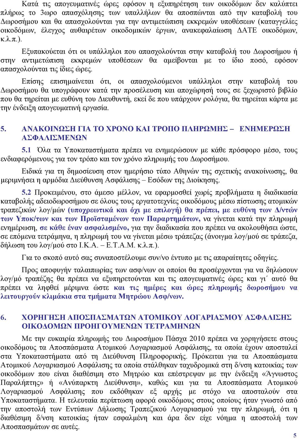 Εξυπακούεται ότι οι υπάλληλοι που απασχολούνται στην καταβολή του Δωροσήμου ή στην αντιμετώπιση εκκρεμών υποθέσεων θα αμείβονται με το ίδιο ποσό, εφόσον απασχολούνται τις ίδιες ώρες.