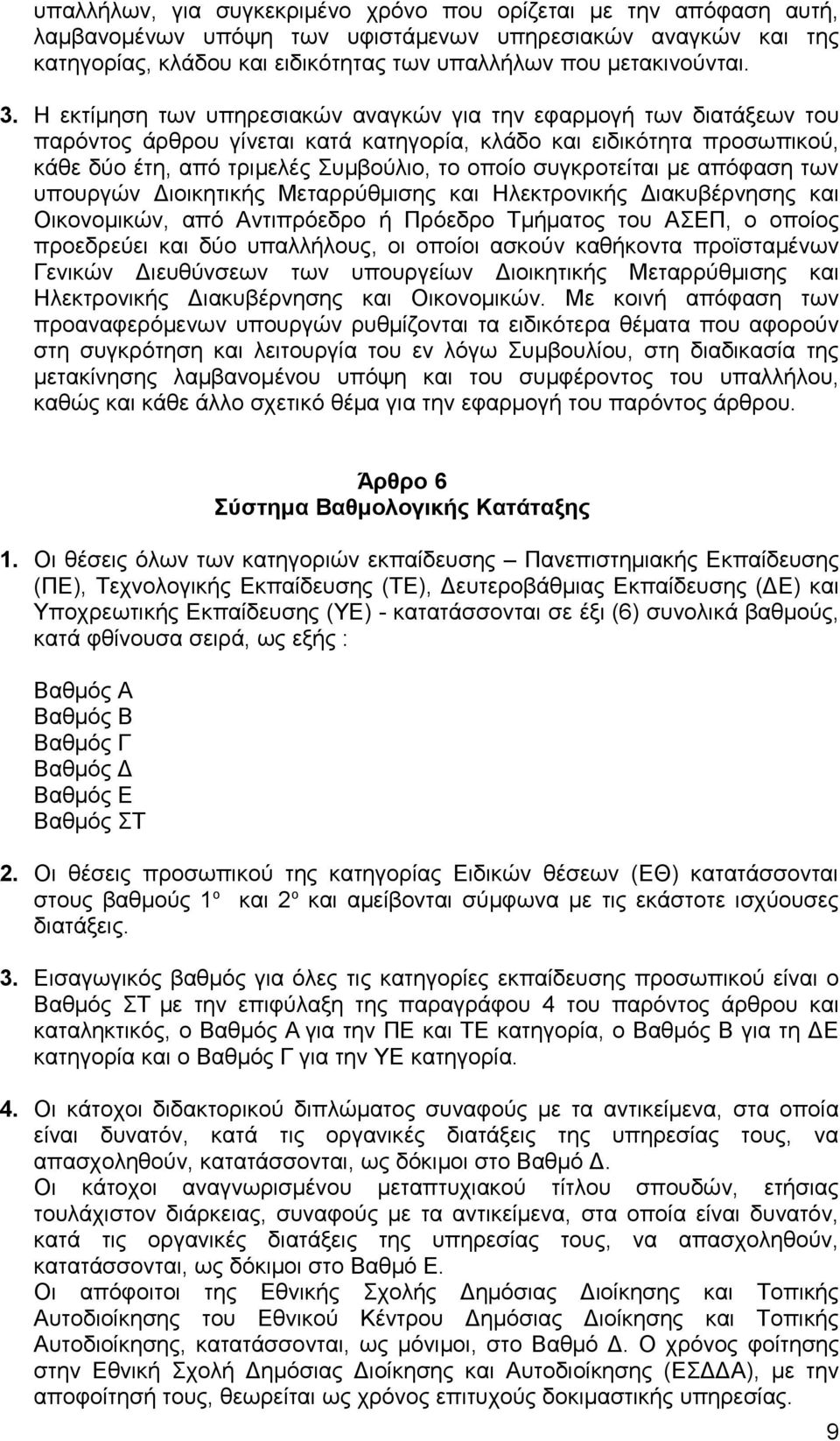 συγκροτείται με απόφαση των υπουργών Διοικητικής Μεταρρύθμισης και Ηλεκτρονικής Διακυβέρνησης και Οικονομικών, από Αντιπρόεδρο ή Πρόεδρο Τμήματος του ΑΣΕΠ, ο οποίος προεδρεύει και δύο υπαλλήλους, οι