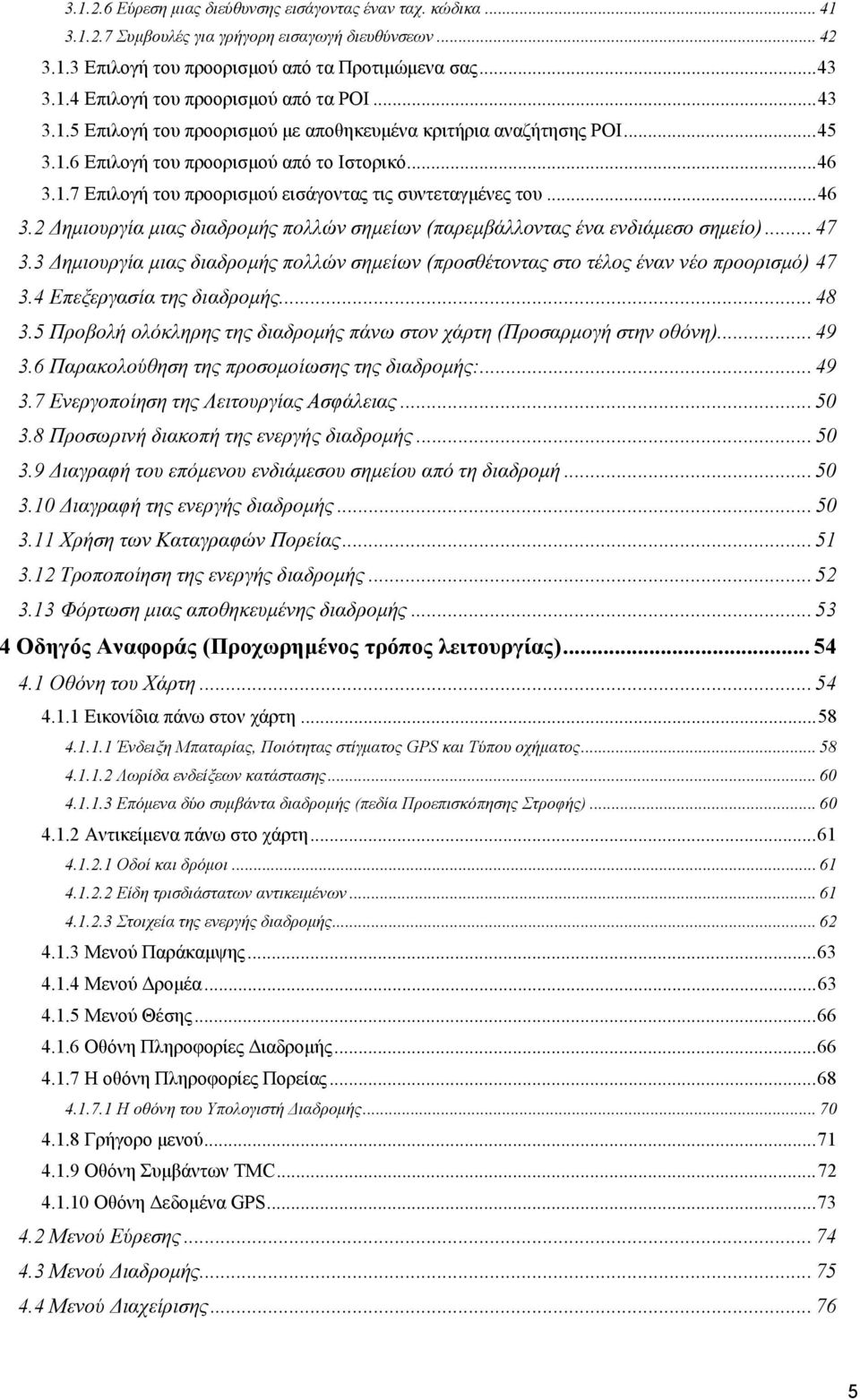 1.7 Επιλογή του προορισμού εισάγοντας τις συντεταγμένες του... 46 3.2 Δημιουργία μιας διαδρομής πολλών σημείων (παρεμβάλλοντας ένα ενδιάμεσο σημείο)... 47 3.
