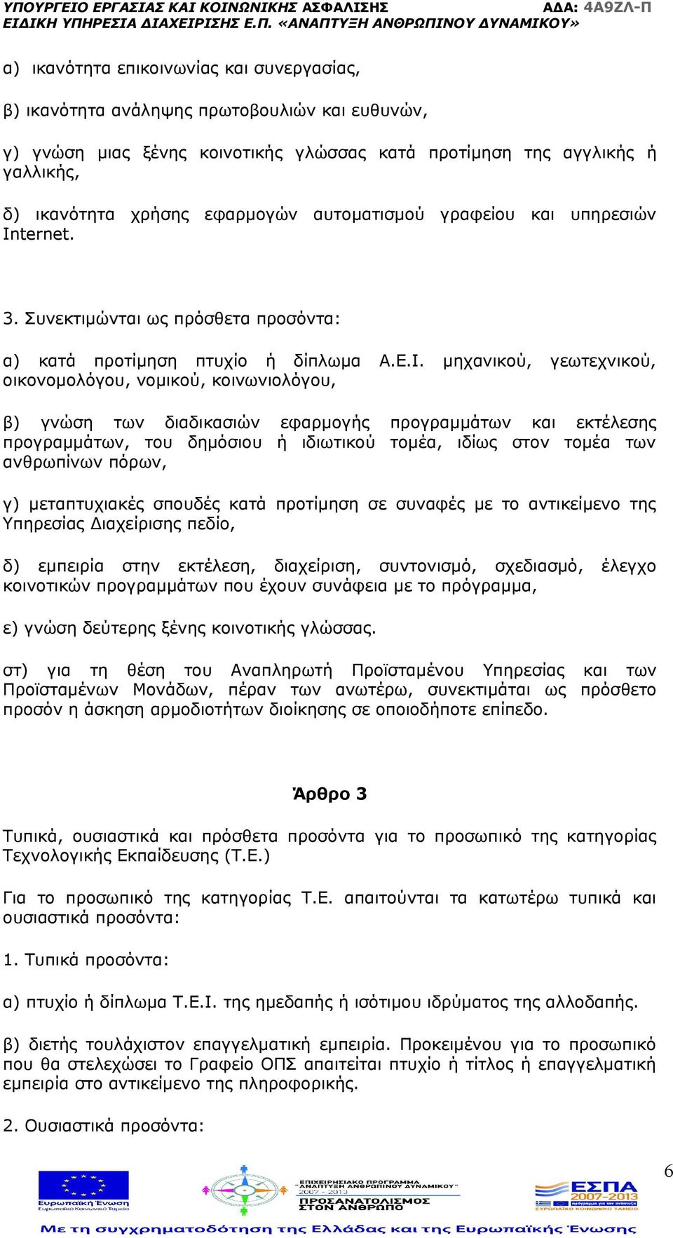 μηχανικού, γεωτεχνικού, οικονομολόγου, νομικού, κοινωνιολόγου, β) γνώση των διαδικασιών εφαρμογής προγραμμάτων και εκτέλεσης προγραμμάτων, του δημόσιου ή ιδιωτικού τομέα, ιδίως στον τομέα των