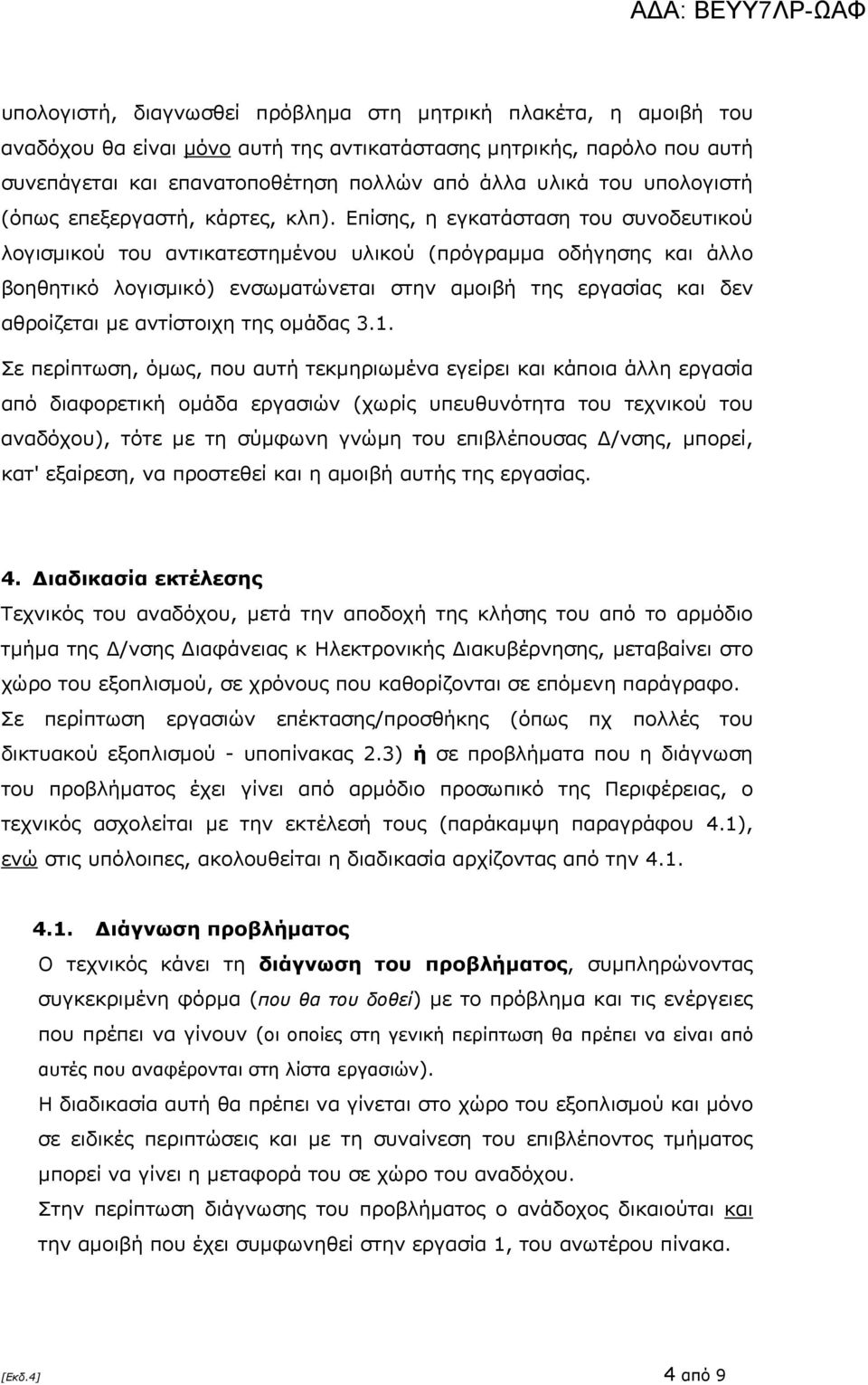 Επίσης, η εγκατάσταση του συνοδευτικού λογισμικού του αντικατεστημένου υλικού (πρόγραμμα οδήγησης και άλλο βοηθητικό λογισμικό) ενσωματώνεται στην αμοιβή της εργασίας και δεν αθροίζεται με αντίστοιχη