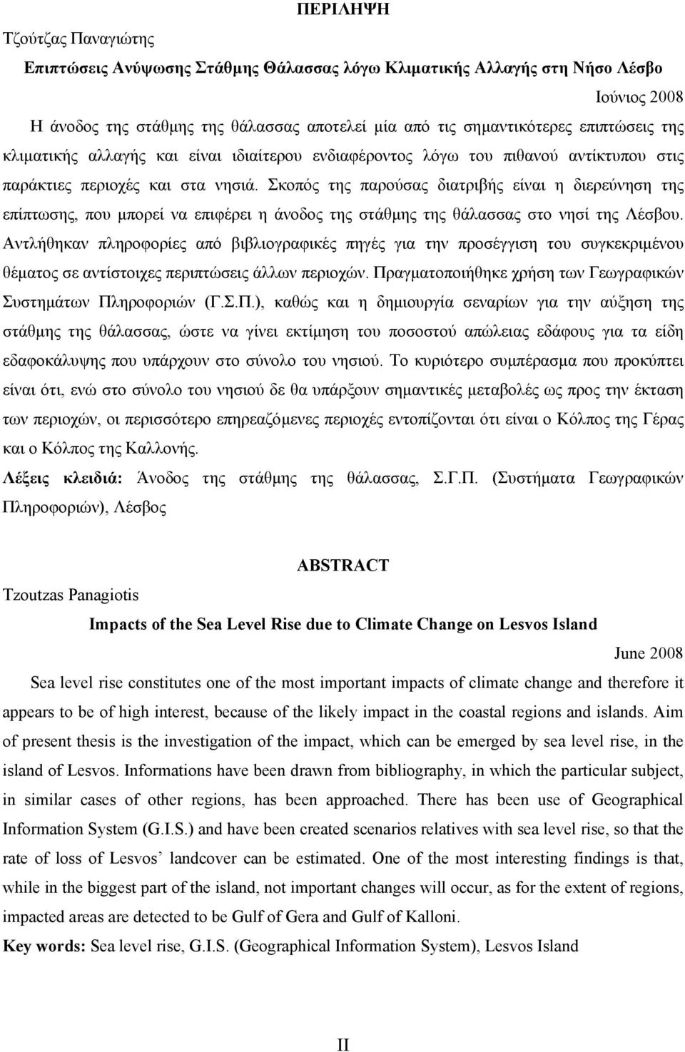 Σκοπός της παρούσας διατριβής είναι η διερεύνηση της επίπτωσης, που µπορεί να επιφέρει η άνοδος της στάθµης της θάλασσας στο νησί της Λέσβου.