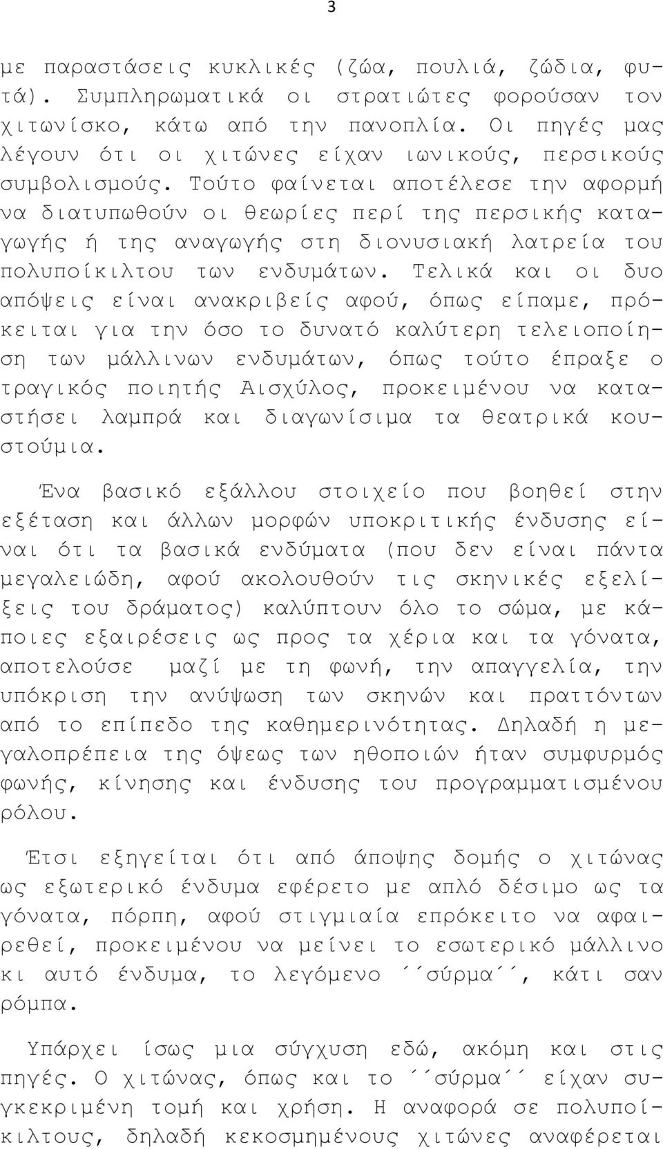 Τούτο φαίνεται αποτέλεσε την αφορμή να διατυπωθούν οι θεωρίες περί της περσικής καταγωγής ή της αναγωγής στη διονυσιακή λατρεία του πολυποίκιλτου των ενδυμάτων.