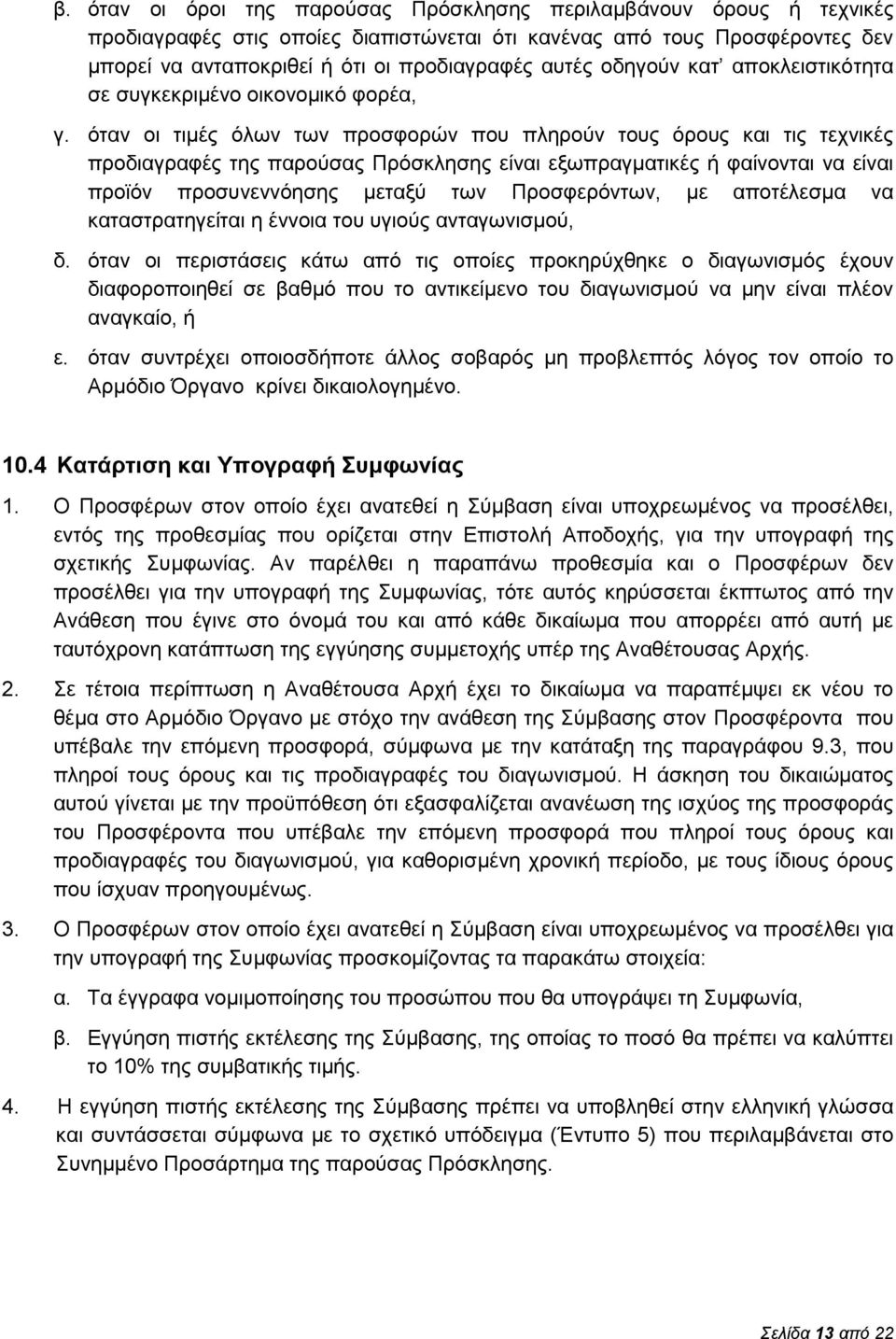 όταν οι τιμές όλων των προσφορών που πληρούν τους όρους και τις τεχνικές προδιαγραφές της παρούσας Πρόσκλησης είναι εξωπραγματικές ή φαίνονται να είναι προϊόν προσυνεννόησης μεταξύ των Προσφερόντων,