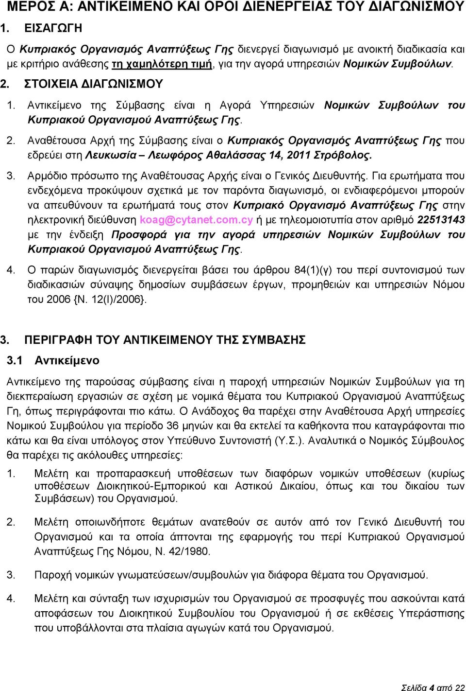 ΣΤΟΙΧΕΙΑ ΔΙΑΓΩΝΙΣΜΟΥ 1. Αντικείμενο της Σύμβασης είναι η Αγορά Υπηρεσιών Νομικών Συμβούλων του Κυπριακού Οργανισμού Αναπτύξεως Γης. 2.