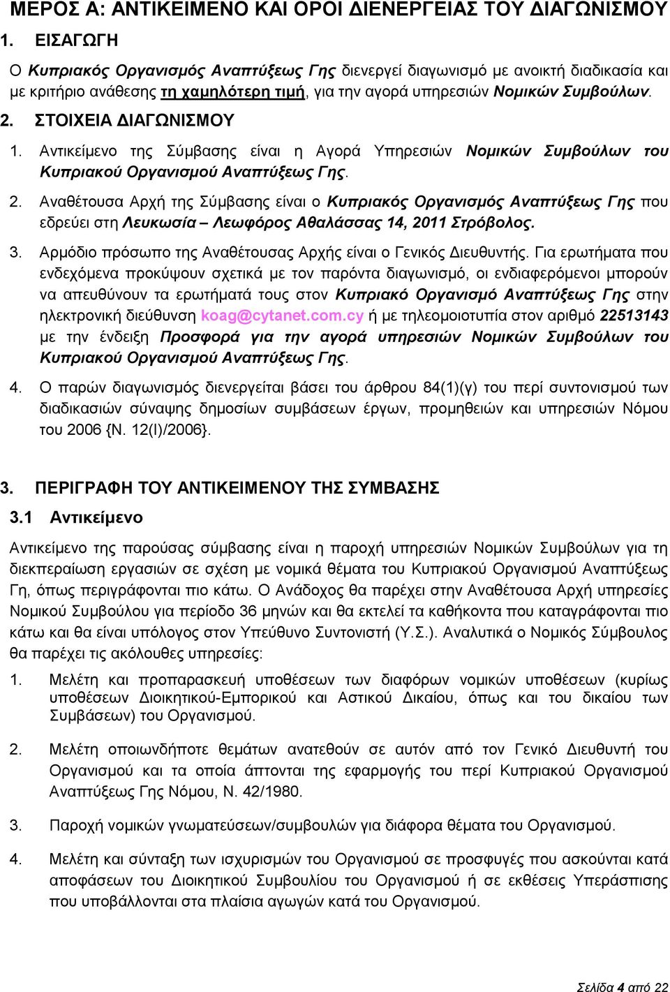 ΣΤΟΙΧΕΙΑ ΔΙΑΓΩΝΙΣΜΟΥ 1. Αντικείμενο της Σύμβασης είναι η Αγορά Υπηρεσιών Νομικών Συμβούλων του Κυπριακού Οργανισμού Αναπτύξεως Γης. 2.