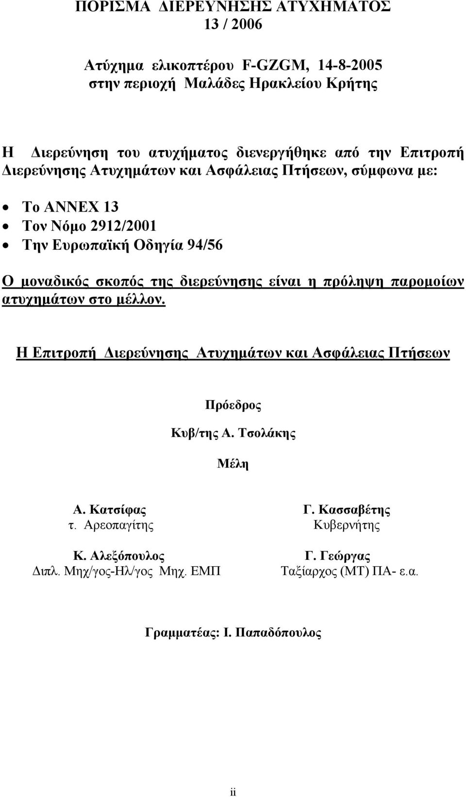 διερεύνησης είναι η πρόληψη παρομοίων ατυχημάτων στο μέλλον. Η Επιτροπή Διερεύνησης Ατυχημάτων και Ασφάλειας Πτήσεων Πρόεδρος Κυβ/της Α. Τσολάκης Μέλη Α.