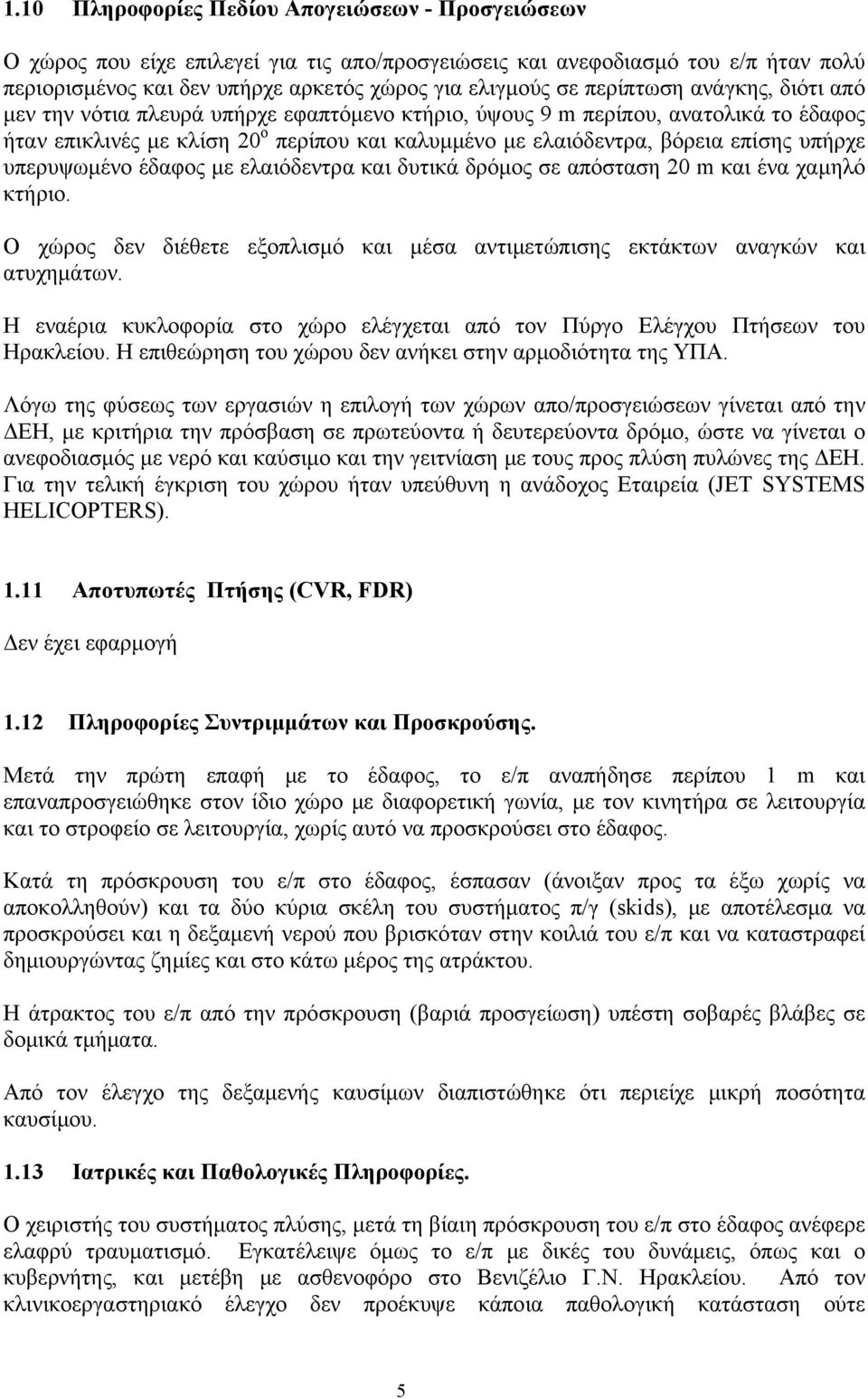 υπήρχε υπερυψωμένο έδαφος με ελαιόδεντρα και δυτικά δρόμος σε απόσταση 20 m και ένα χαμηλό κτήριο. Ο χώρος δεν διέθετε εξοπλισμό και μέσα αντιμετώπισης εκτάκτων αναγκών και ατυχημάτων.