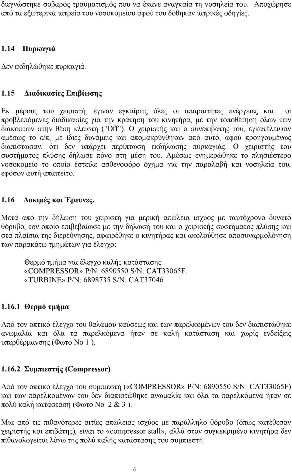 15 Διαδικασίες Επιβίωσης Εκ μέρους του χειριστή, έγιναν εγκαίρως όλες οι απαραίτητες ενέργειες και οι προβλεπόμενες διαδικασίες για την κράτηση του κινητήρα, με την τοποθέτηση όλων των διακοπτών στην