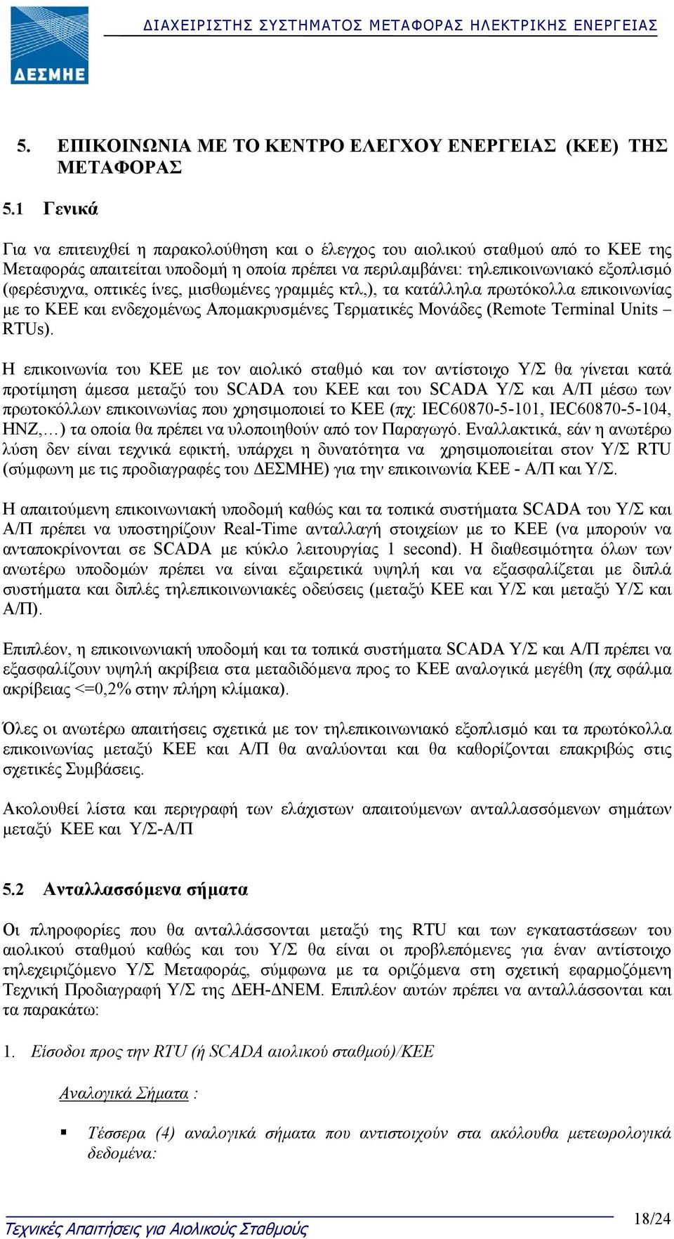 οπτικές ίνες, µισθωµένες γραµµές κτλ,), τα κατάλληλα πρωτόκολλα επικοινωνίας µε το ΚΕΕ και ενδεχοµένως Αποµακρυσµένες Τερµατικές Μονάδες (Remote Terminal Units RTUs).