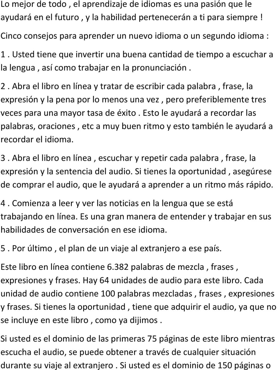 Abra el libro en línea y tratar de escribir cada palabra, frase, la expresión y la pena por lo menos una vez, pero preferiblemente tres veces para una mayor tasa de éxito.