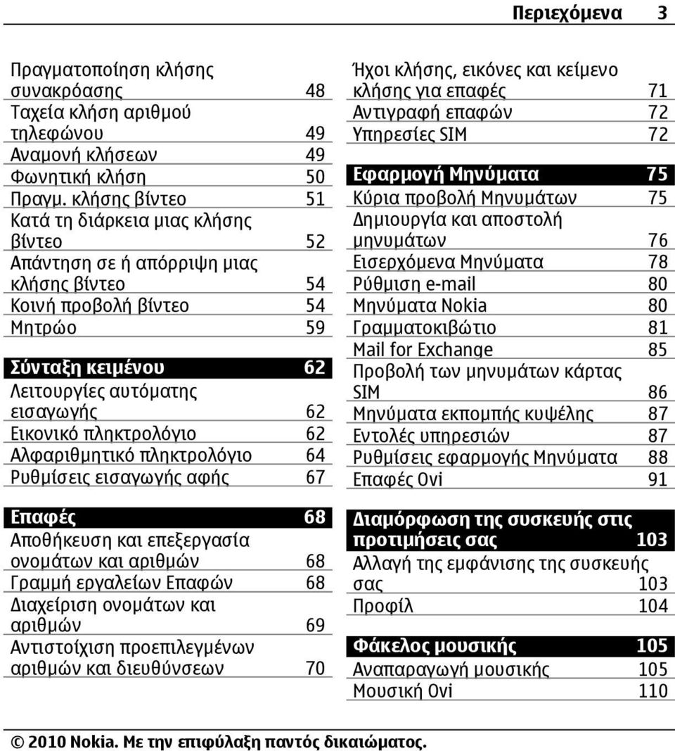 πληκτρολόγιο 62 Αλφαριθµητικό πληκτρολόγιο 64 Ρυθµίσεις εισαγωγής αφής 67 Επαφές 68 Αποθήκευση και επεξεργασία ονοµάτων και αριθµών 68 Γραµµή εργαλείων Επαφών 68 ιαχείριση ονοµάτων και αριθµών 69