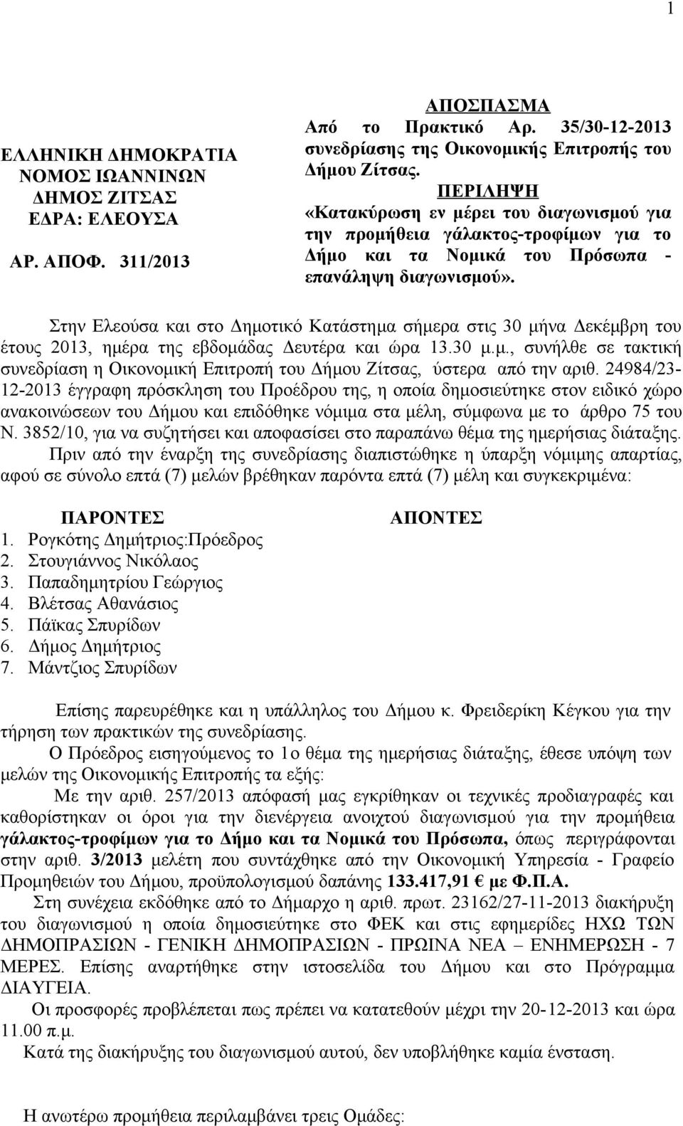 Στην Ελεούσα και στο Δημοτικό Κατάστημα σήμερα στις 30 μήνα Δεκέμβρη του έτους 2013, ημέρα της εβδομάδας Δευτέρα και ώρα 13.30 μ.μ., συνήλθε σε τακτική συνεδρίαση η Οικονομική Επιτροπή του Δήμου Ζίτσας, ύστερα από την αριθ.