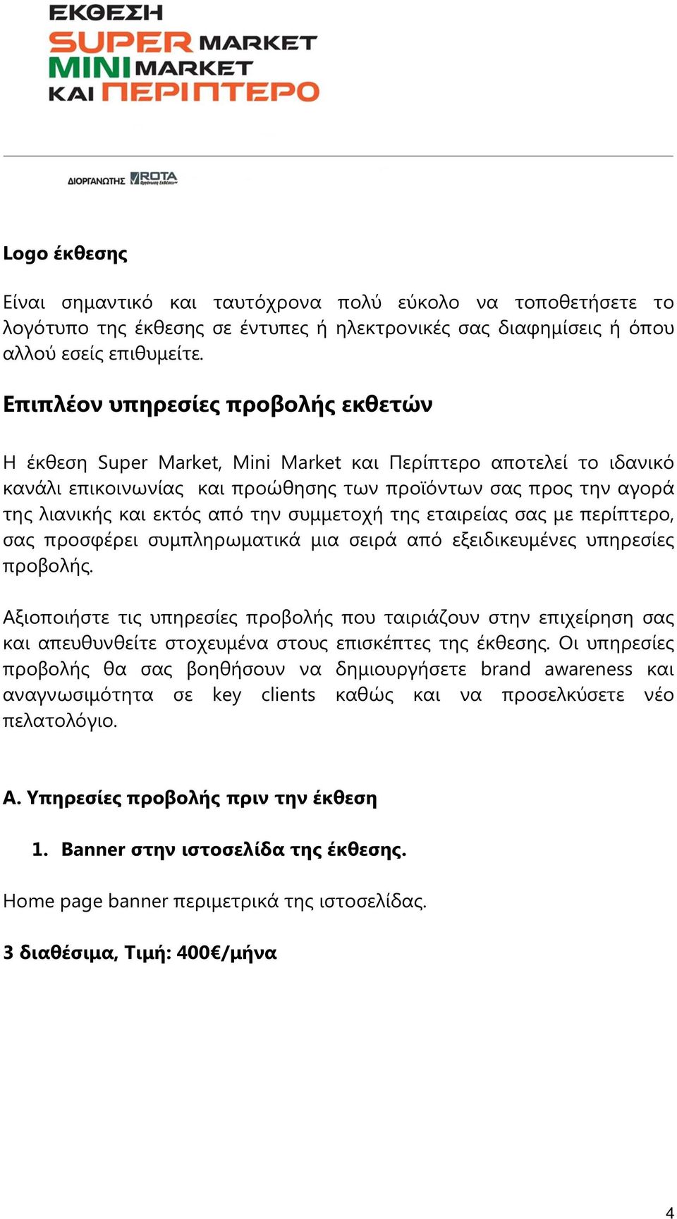 την συµµετοχή της εταιρείας σας µε περίπτερο, σας προσφέρει συµπληρωµατικά µια σειρά από εξειδικευµένες υπηρεσίες προβολής.