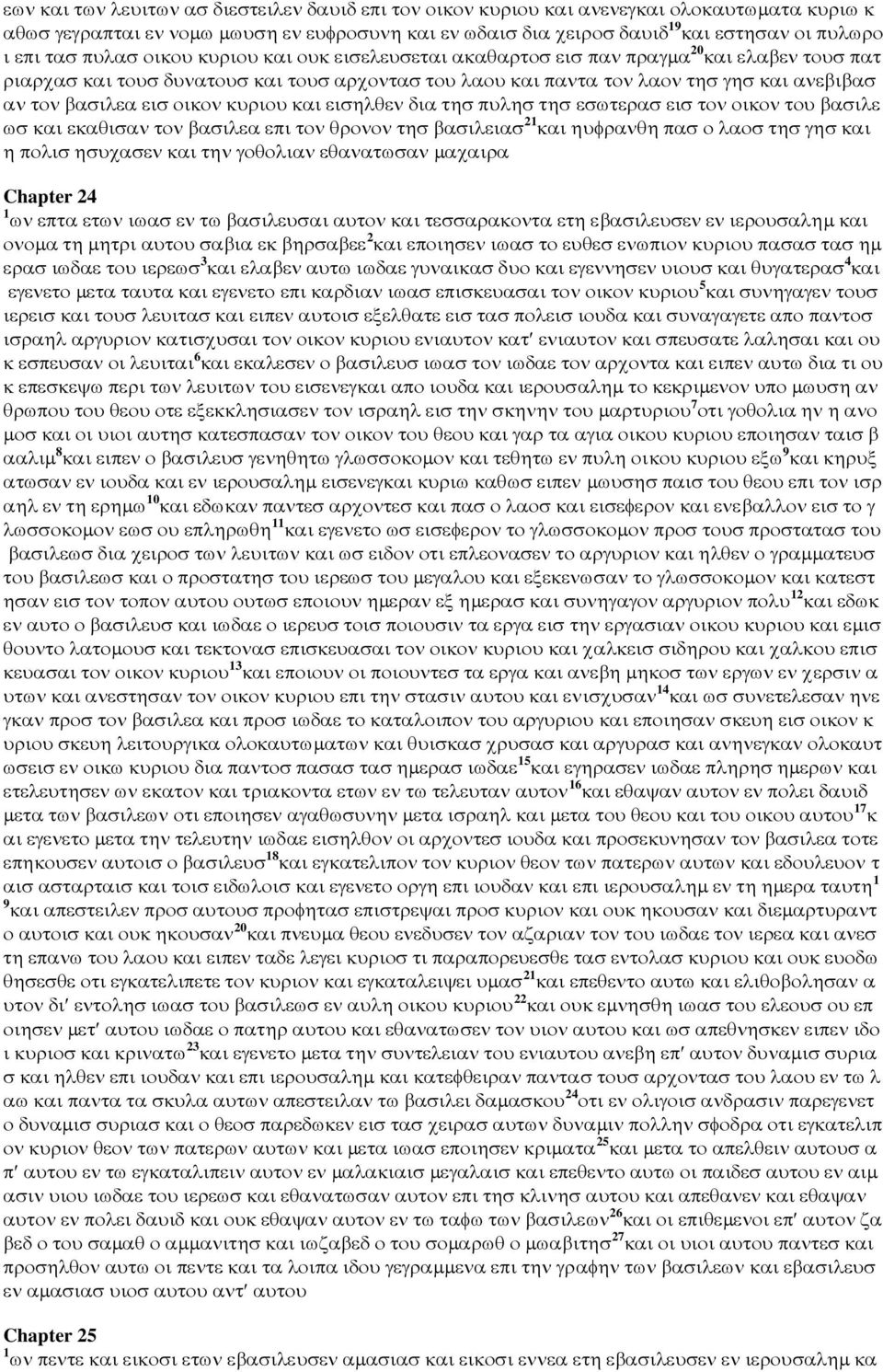εισ οικον κυριου και εισηλθεν δια τησ πυλησ τησ εσωτερασ εισ τον οικον του βασιλε ωσ και εκαθισαν τον βασιλεα επι τον θρονον τησ βασιλειασ 21 και ηυφρανθη πασ ο λαοσ τησ γησ και η πολισ ησυχασεν και
