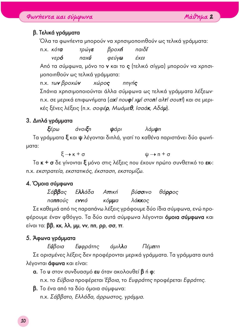χ. σε μερικά επιφωνήματα (αχ! πουφ! χμ! στοπ! αλτ! σουτ!) και σε μερικές ξένες λέξεις (π.χ. σοφέρ, Μωάμεθ, Ισαάκ, Αδάμ). 3.