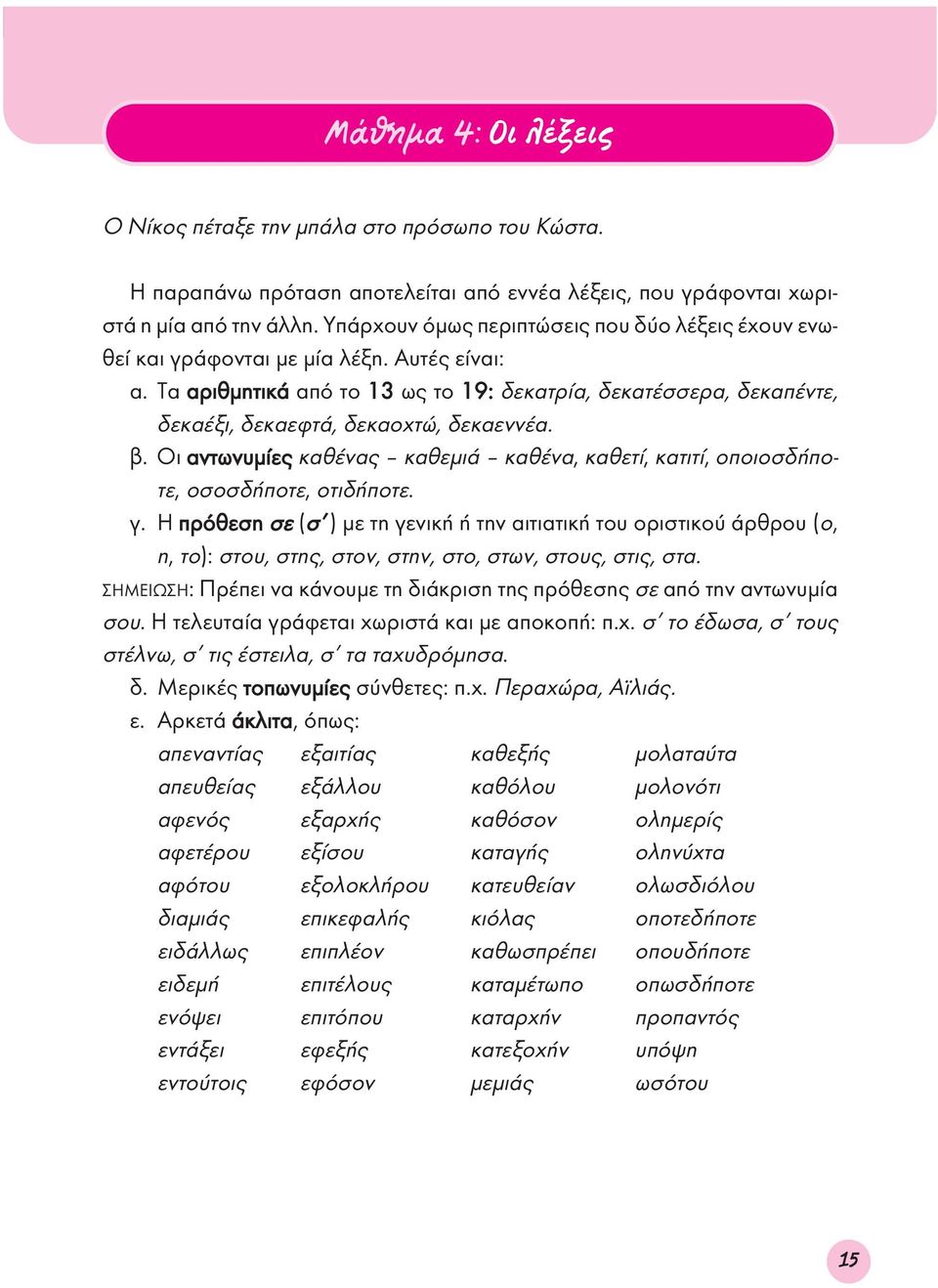 Τα αριθμητικά από το 13 ως το 19: δεκατρία, δεκατέσσερα, δεκαπέντε, δεκαέξι, δεκαεφτά, δεκαοχτώ, δεκαεννέα. β.