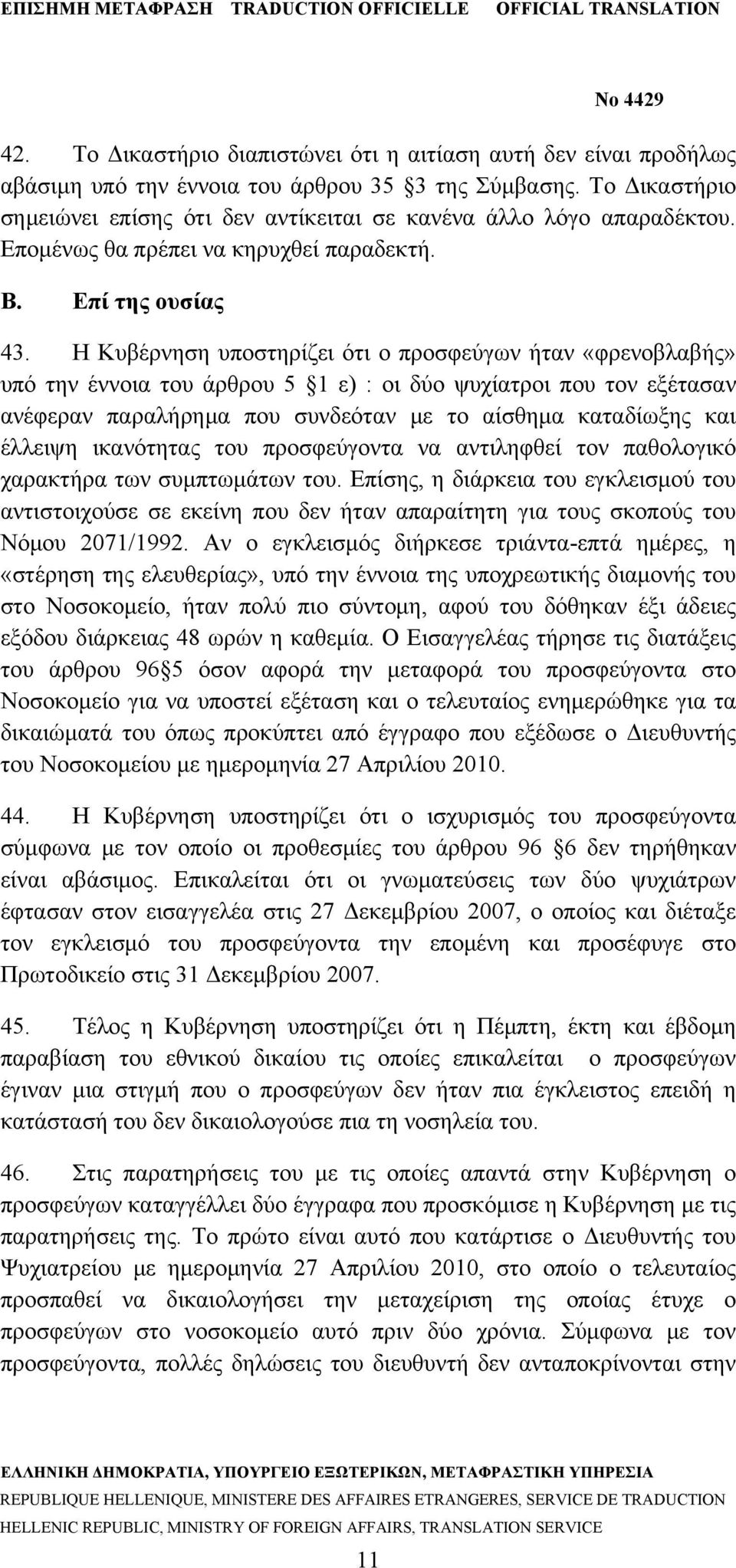 Η Κυβέρνηση υποστηρίζει ότι ο προσφεύγων ήταν «φρενοβλαβής» υπό την έννοια του άρθρου 5 1 ε) : οι δύο ψυχίατροι που τον εξέτασαν ανέφεραν παραλήρημα που συνδεόταν με το αίσθημα καταδίωξης και έλλειψη