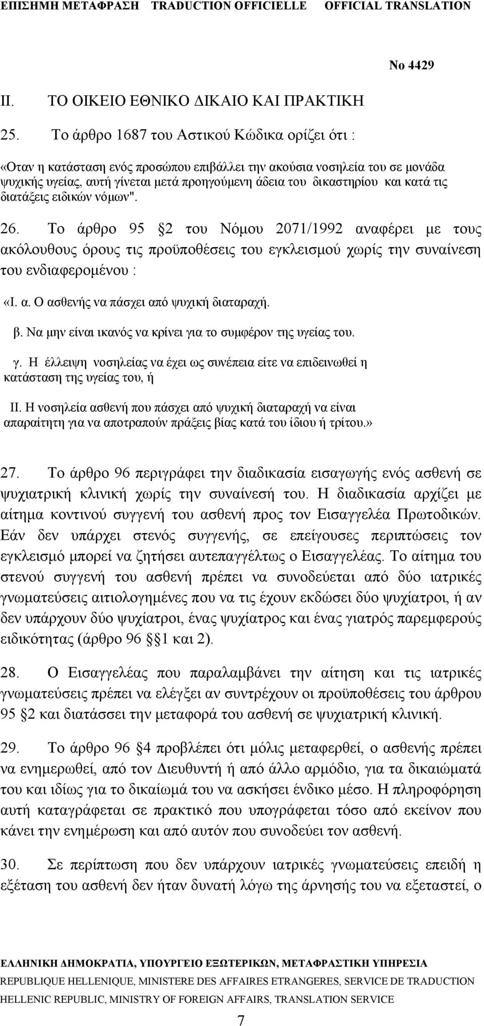 τις διατάξεις ειδικών νόμων". 26. Το άρθρο 95 2 του Νόμου 2071/1992 αναφέρει με τους ακόλουθους όρους τις προϋποθέσεις του εγκλεισμού χωρίς την συναίνεση του ενδιαφερομένου : «Ι. α. Ο ασθενής να πάσχει από ψυχική διαταραχή.