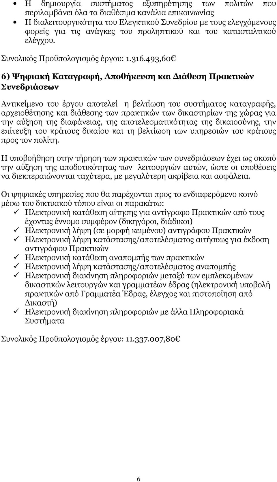 493,60 6) Ψηφιακή Καταγραφή, Αποθήκευση και Διάθεση Πρακτικών Συνεδριάσεων Αντικείμενο του έργου αποτελεί η βελτίωση του συστήματος καταγραφής, αρχειοθέτησης και διάθεσης των πρακτικών των