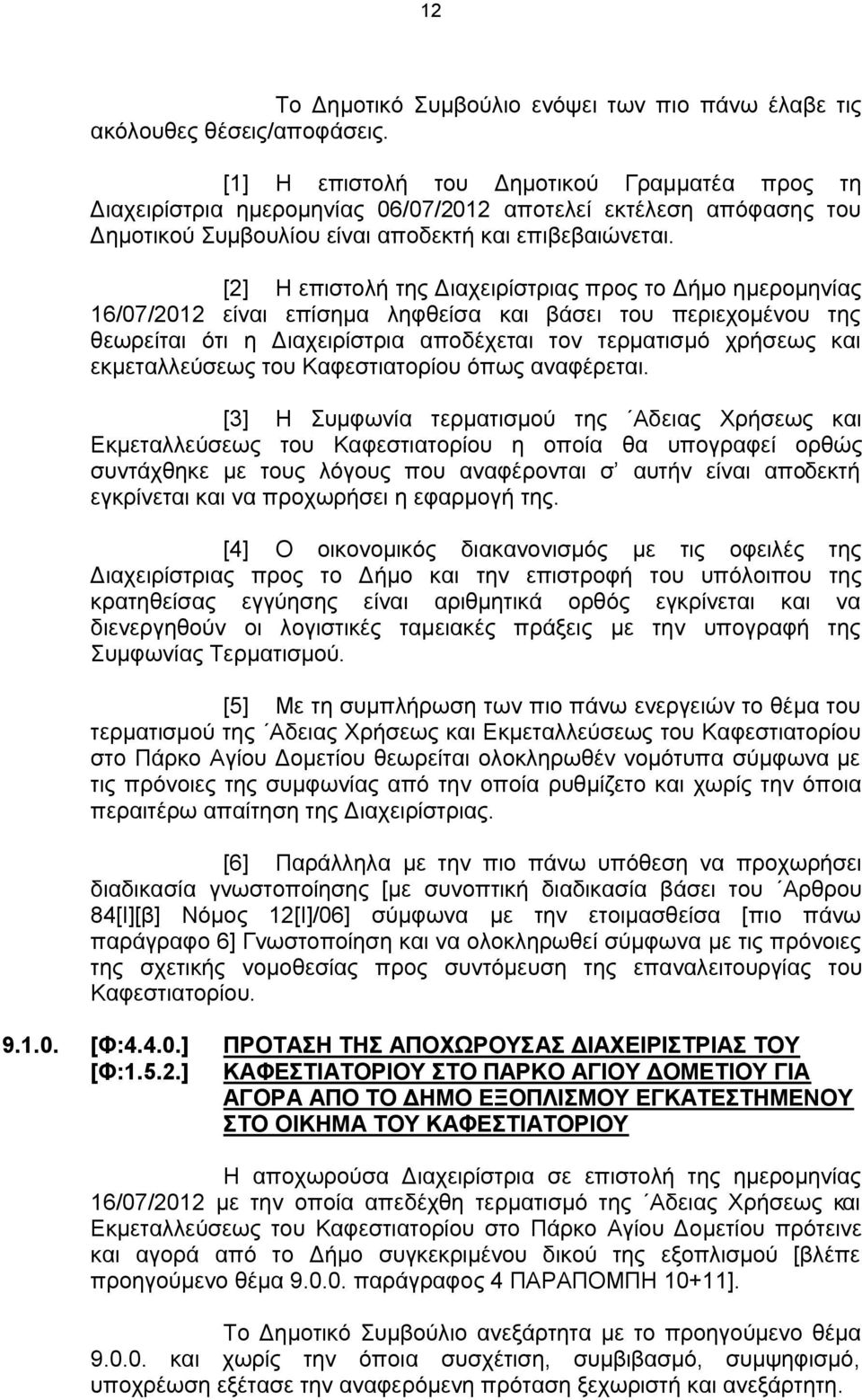 [2] Η επιστολή της Διαχειρίστριας προς το Δήμο ημερομηνίας 16/07/2012 είναι επίσημα ληφθείσα και βάσει του περιεχομένου της θεωρείται ότι η Διαχειρίστρια αποδέχεται τον τερματισμό χρήσεως και