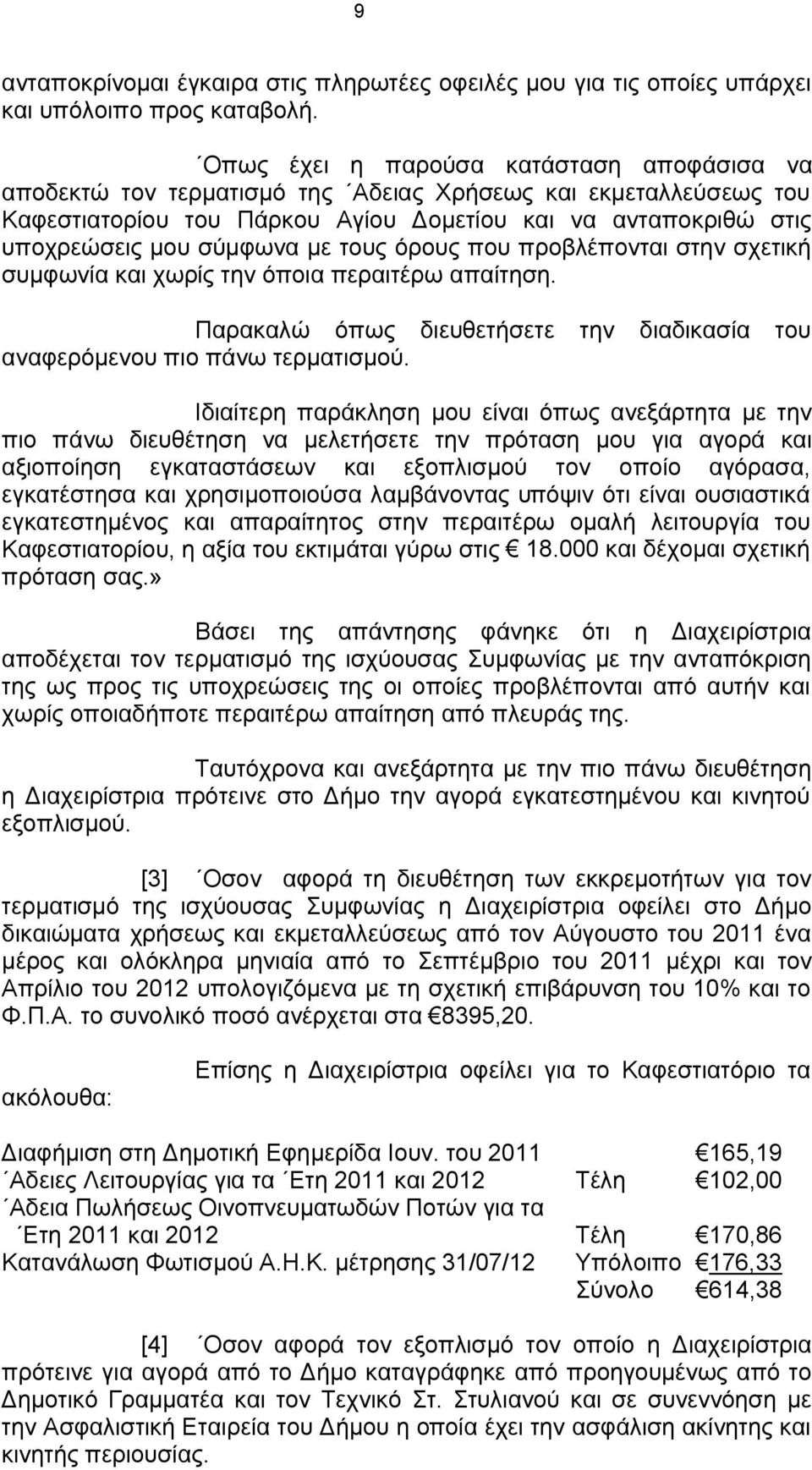 με τους όρους που προβλέπονται στην σχετική συμφωνία και χωρίς την όποια περαιτέρω απαίτηση. Παρακαλώ όπως διευθετήσετε την διαδικασία του αναφερόμενου πιο πάνω τερματισμού.