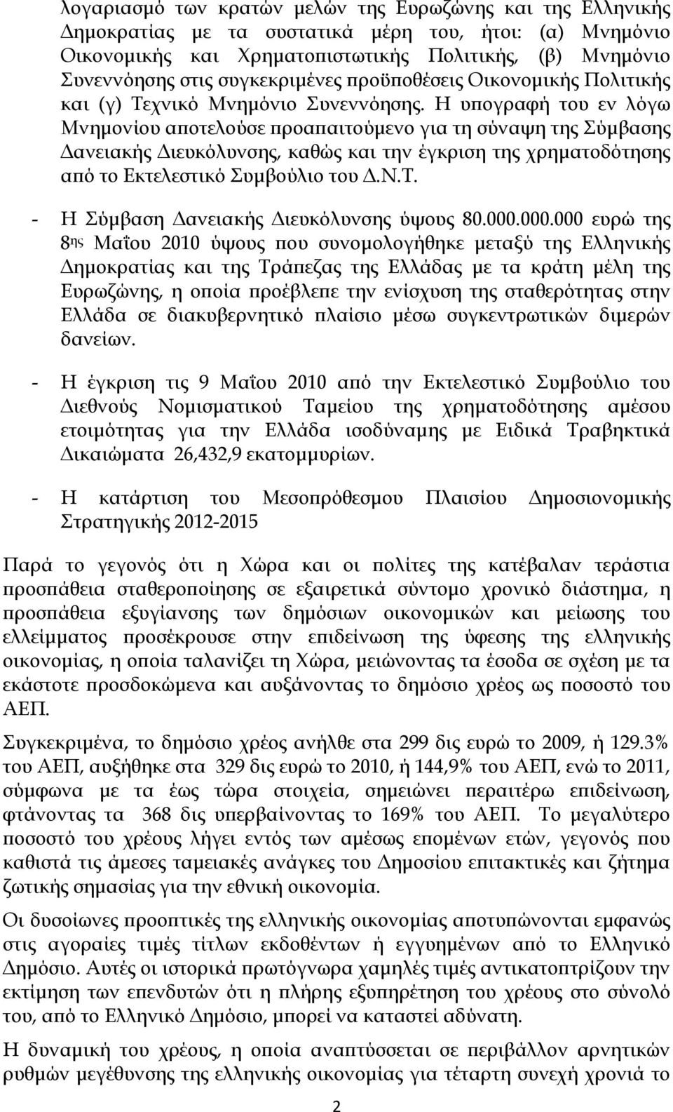 Η υπογραφή του εν λόγω Μνημονίου αποτελούσε προαπαιτούμενο για τη σύναψη της Σύμβασης Δανειακής Διευκόλυνσης, καθώς και την έγκριση της χρηματοδότησης από το Εκτελεστικό Συμβούλιο του Δ.Ν.Τ.