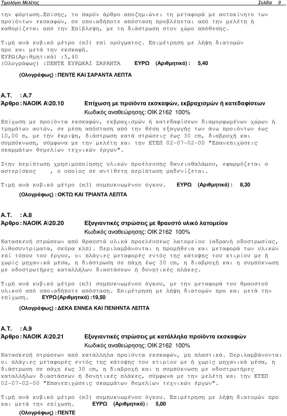 απόθεσης. Τιµή ανά κυβικό µέτρο (m3) επί ορύγµατος. Επιµέτρηση µε λήψη διατοµών προ και µετά την εκσκαφή.