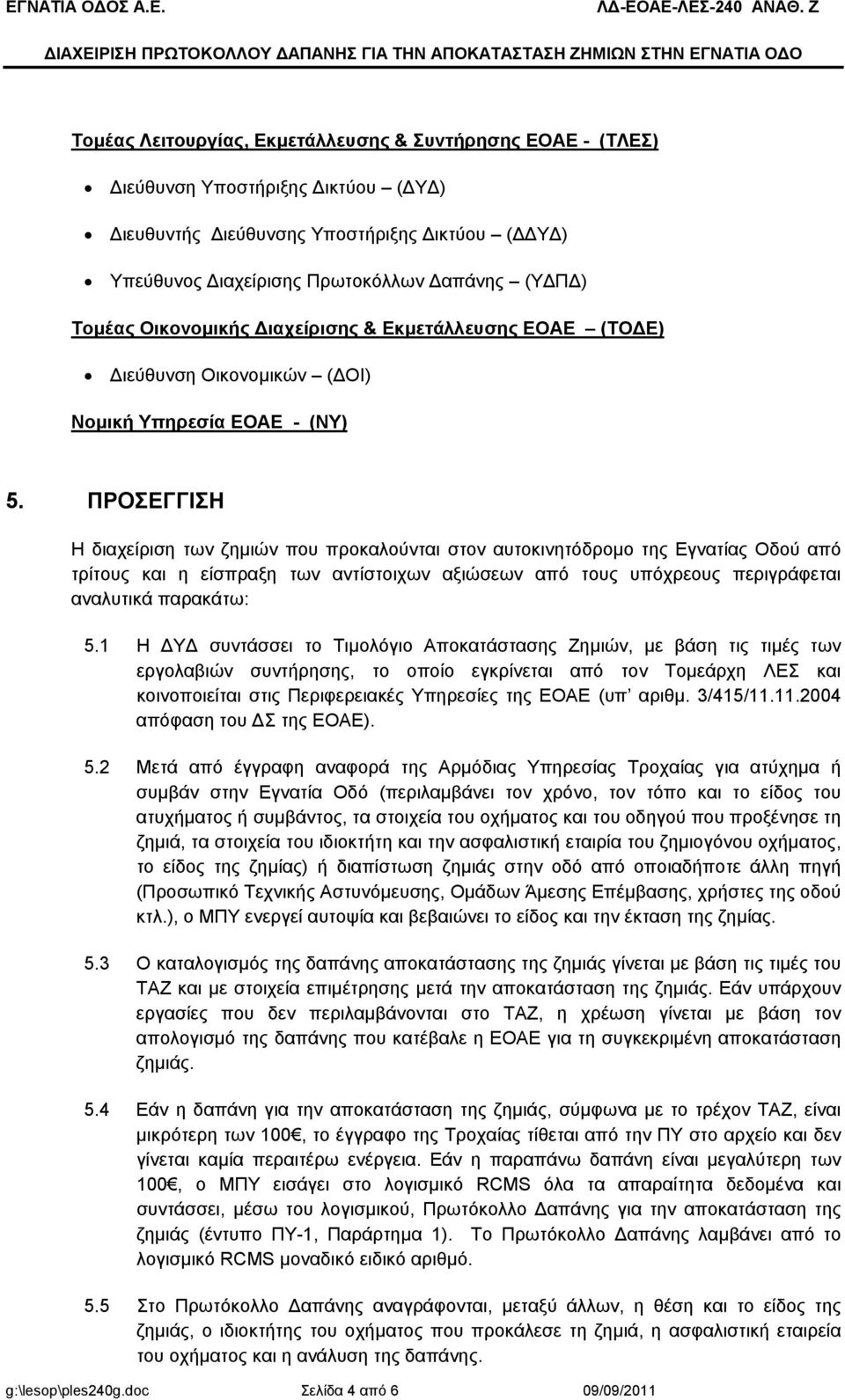 Υποστήριξης ικτύου ( Υ ) Υπεύθυνος ιαχείρισης Πρωτοκόλλων απάνης (Υ Π ) Τοµέας Οικονοµικής ιαχείρισης & Εκµετάλλευσης ΕΟΑΕ (ΤΟ Ε) ιεύθυνση Οικονοµικών ( ΟΙ) Νοµική Υπηρεσία ΕΟΑΕ - (ΝΥ) 5.