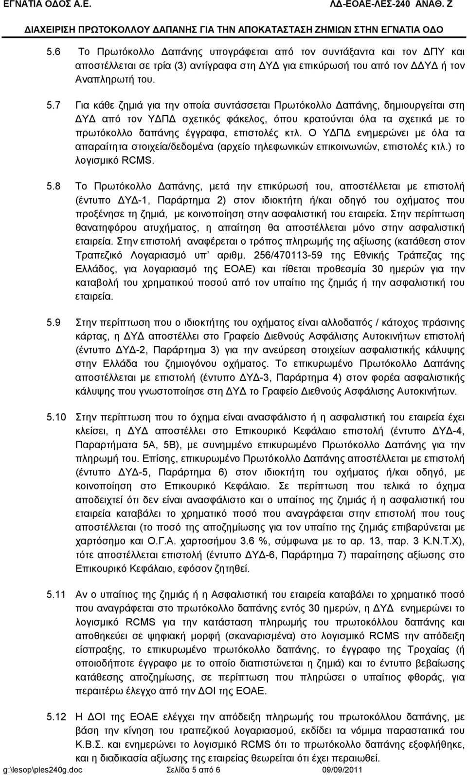 7 Για κάθε ζηµιά για την οποία συντάσσεται Πρωτόκολλο απάνης, δηµιουργείται στη Υ από τον Υ Π σχετικός φάκελος, όπου κρατούνται όλα τα σχετικά µε το πρωτόκολλο δαπάνης έγγραφα, επιστολές κτλ.