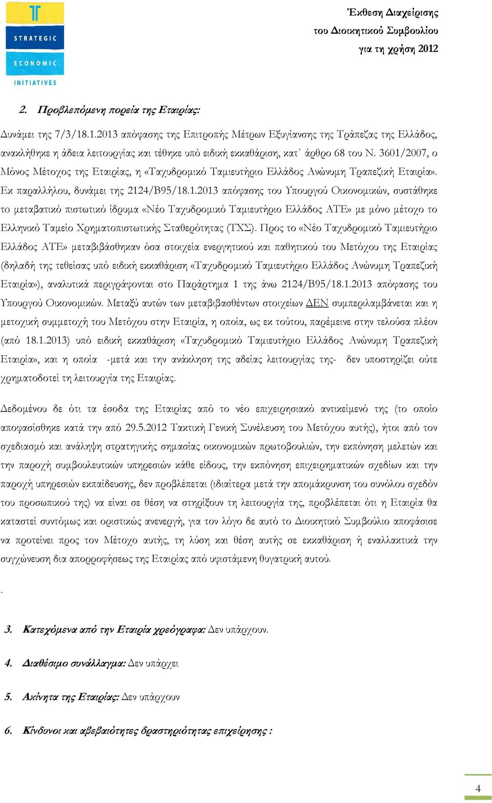 3601/2007, ο Μόνος Μέτοχος της Εταιρίας, η «Ταχυδροµικό Ταµιευτήριο Ελλάδος Ανώνυµη Τραπεζική Εταιρία». Εκ παραλλήλου, δυνάµει της 2124/Β95/18.1.2013 απόφασης του Υπουργού Οικονοµικών, συστάθηκε τo µεταβατικό πιστωτικό ίδρυµα «Νέο Ταχυδροµικό Ταµιευτήριο Ελλάδος ΑΤΕ» µε µόνο µέτοχο το Ελληνικό Ταµείο Χρηµατοπιστωτικής Σταθερότητας (ΤΧΣ).