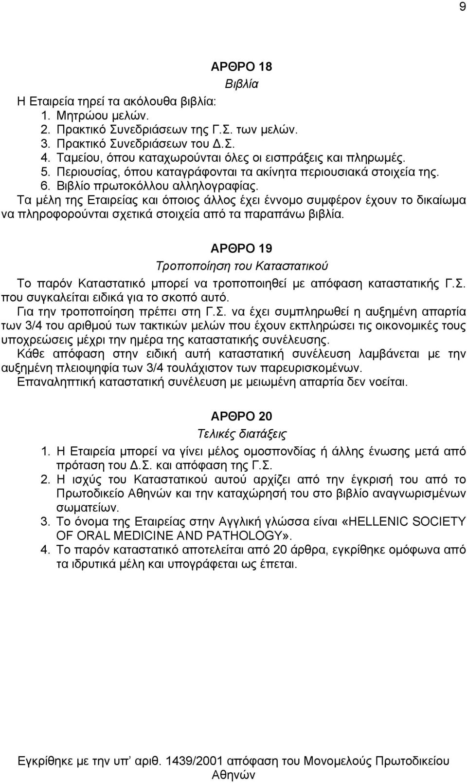 Τα μέλη της Εταιρείας και όποιος άλλος έχει έννομο συμφέρον έχουν το δικαίωμα να πληροφορούνται σχετικά στοιχεία από τα παραπάνω βιβλία.