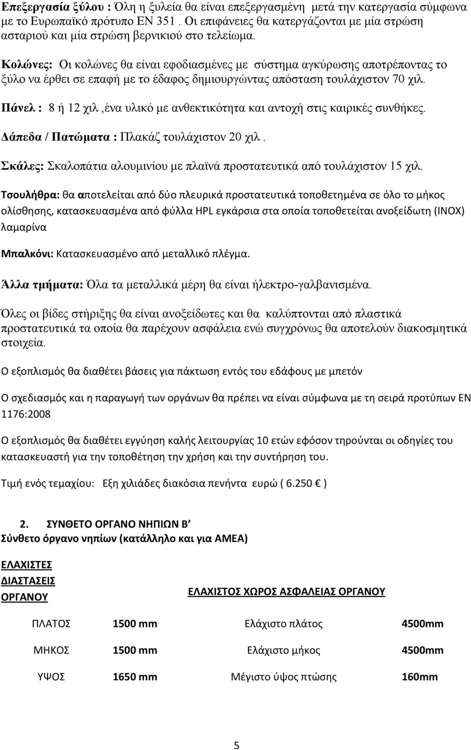 Κολώνες: Οι κολώνες θα είναι εφοδιασµένες µε σύστηµα αγκύρωσης αποτρέποντας το ξύλο να έρθει σε επαφή µε το έδαφος δηµιουργώντας απόσταση τουλάχιστον 70 χιλ.