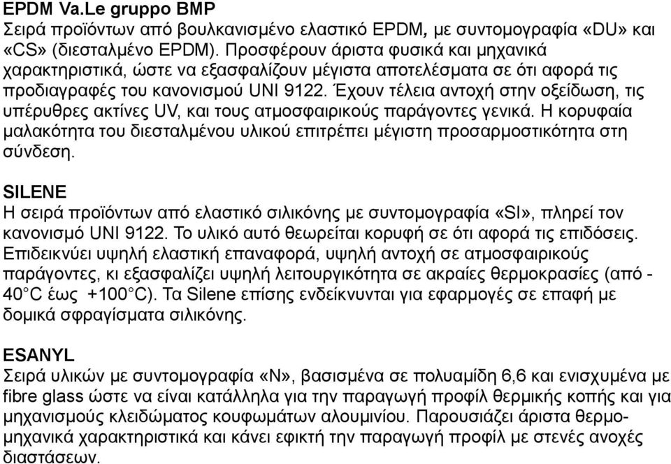 Έρνπλ ηέιεηα αληνρή ζηελ νμείδσζε, ηηο ππέξπζξεο αθηίλεο UV, θαη ηνπο αηκνζθαηξηθνχο παξάγνληεο γεληθά. Η θνξπθαία καιαθφηεηα ηνπ δηεζηαικέλνπ πιηθνχ επηηξέπεη κέγηζηε πξνζαξκνζηηθφηεηα ζηε ζχλδεζε.