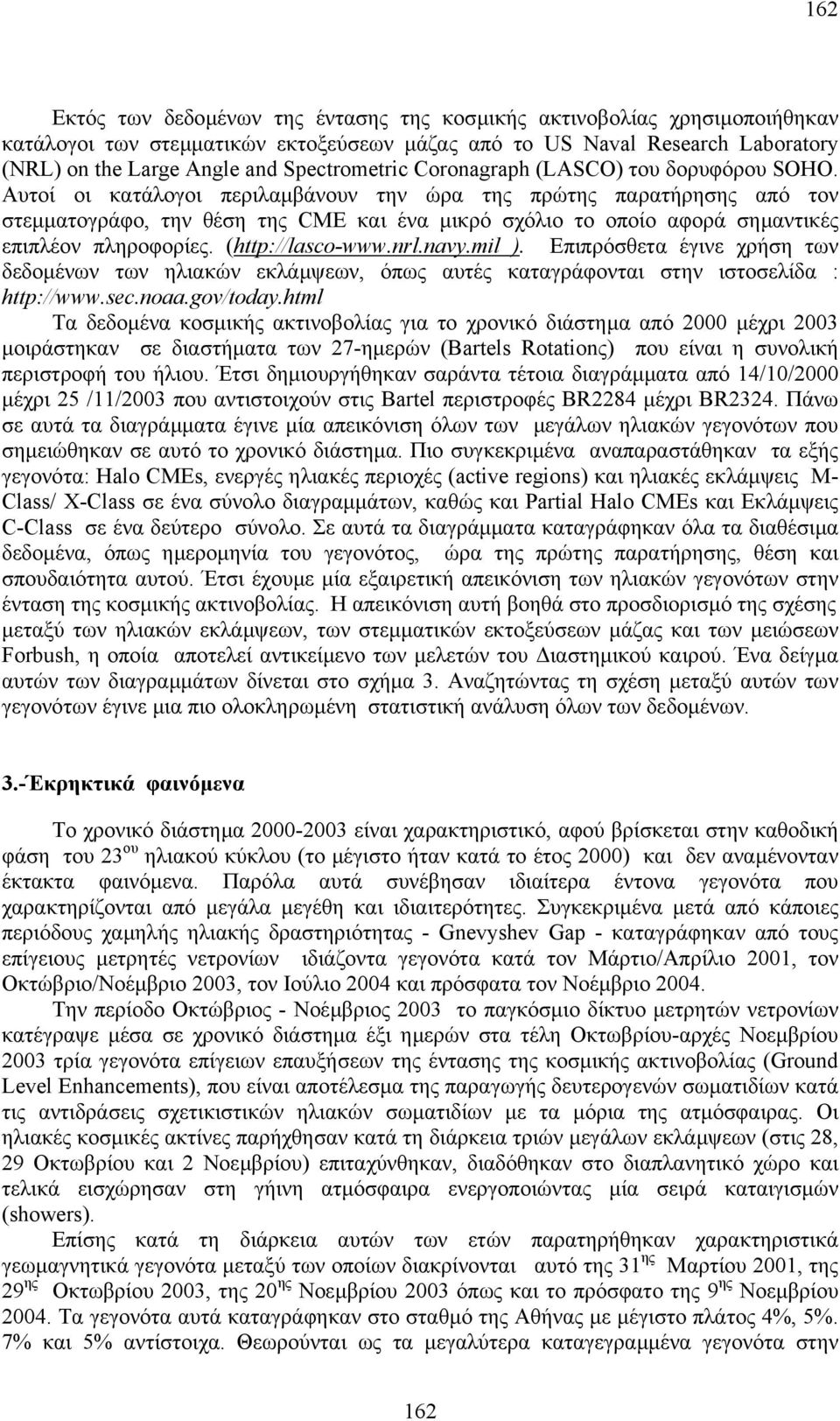 Αυτοί οι κατάλογοι περιλαµβάνουν την ώρα της πρώτης παρατήρησης από τον στεµµατογράφο, την θέση της CME και ένα µικρό σχόλιο το οποίο αφορά σηµαντικές επιπλέον πληροφορίες. (http://lasco-www.nrl.navy.