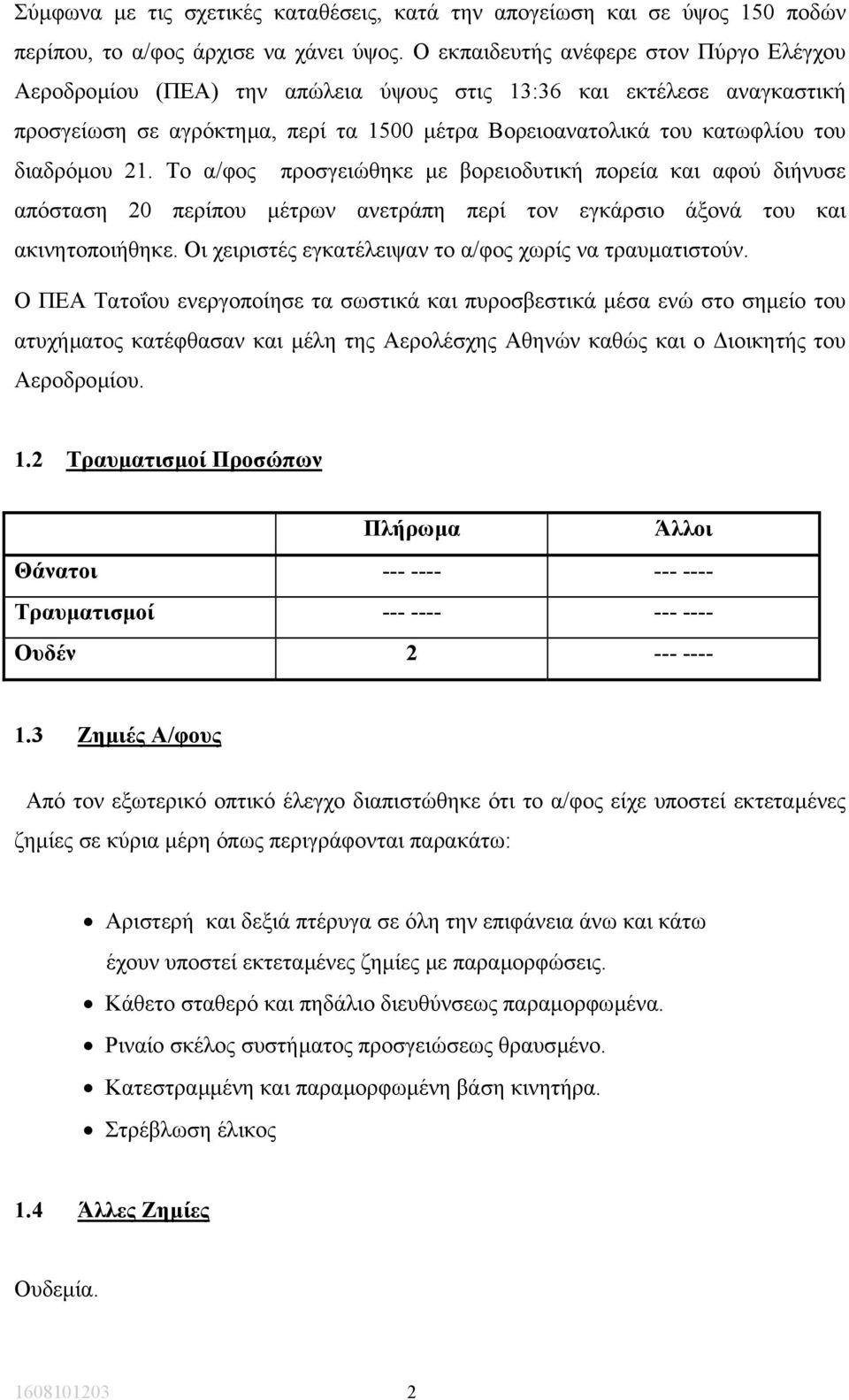 διαδρόµου 21. Το α/φος προσγειώθηκε µε βορειοδυτική πορεία και αφού διήνυσε απόσταση 20 περίπου µέτρων ανετράπη περί τον εγκάρσιο άξονά του και ακινητοποιήθηκε.