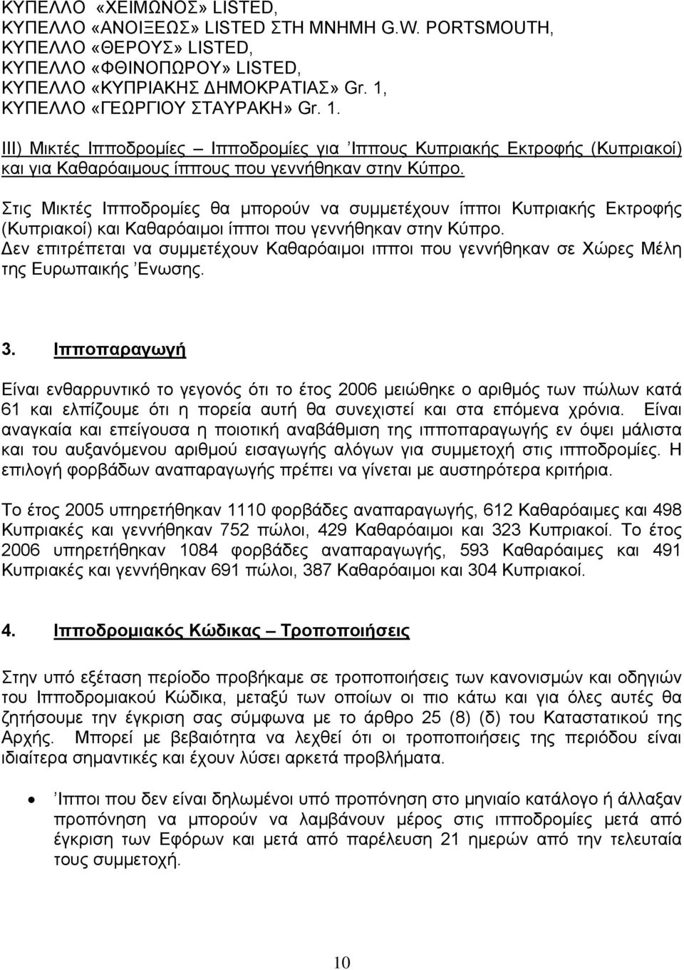 Στις Μικτές Ιπποδρομίες θα μπορούν να συμμετέχουν ίπποι Κυπριακής Εκτροφής (Κυπριακοί) και Καθαρόαιμοι ίπποι που γεννήθηκαν στην Κύπρο.