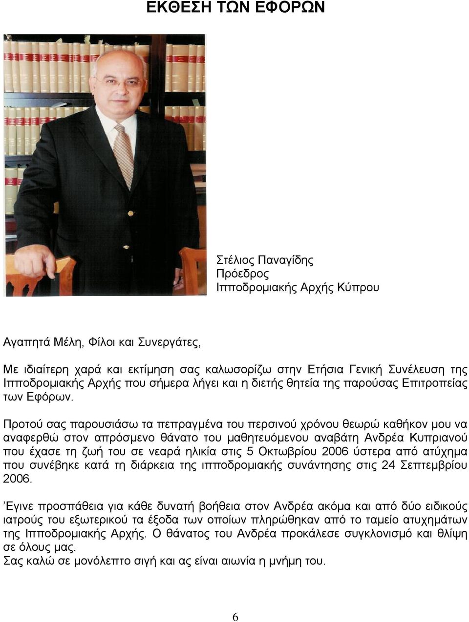 Προτού σας παρουσιάσω τα πεπραγμένα του περσινού χρόνου θεωρώ καθήκον μου να αναφερθώ στον απρόσμενο θάνατο του μαθητευόμενου αναβάτη Ανδρέα Κυπριανού που έχασε τη ζωή του σε νεαρά ηλικία στις 5