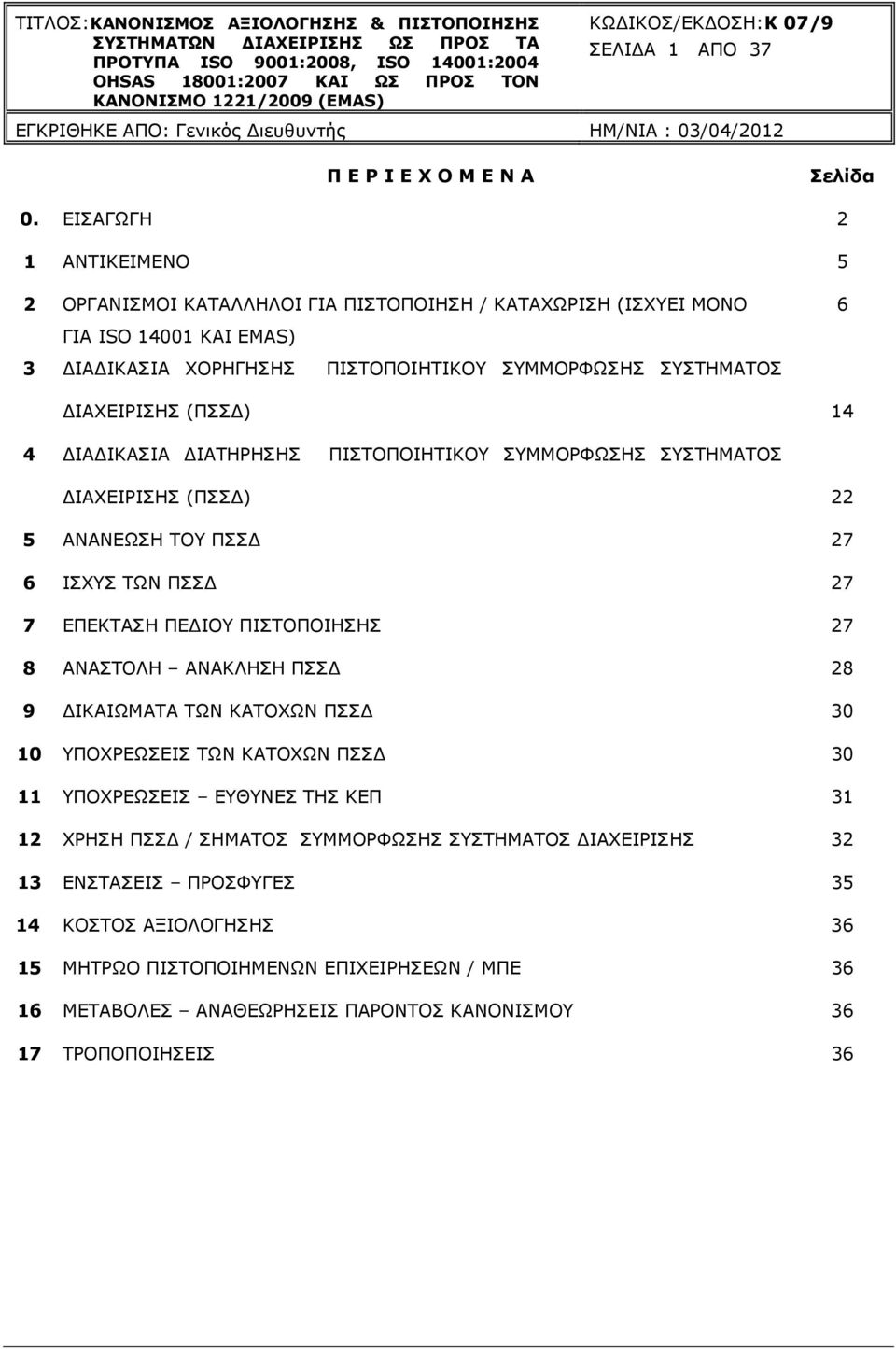 ΙΑΧΕΙΡΙΣΗΣ (ΠΣΣ ) 14 4 ΙΑ ΙΚΑΣΙΑ ΙΑΤΗΡΗΣΗΣ ΠΙΣΤΟΠΟΙΗΤΙΚΟΥ ΣΥΜΜΟΡΦΩΣΗΣ ΣΥΣΤΗΜΑΤΟΣ ΙΑΧΕΙΡΙΣΗΣ (ΠΣΣ ) 22 5 ΑΝΑΝΕΩΣΗ ΤΟΥ ΠΣΣ 27 6 ΙΣΧΥΣ ΤΩΝ ΠΣΣ 27 7 ΕΠΕΚΤΑΣΗ ΠΕ ΙΟΥ ΠΙΣΤΟΠΟΙΗΣΗΣ 27 8 ΑΝΑΣΤΟΛΗ