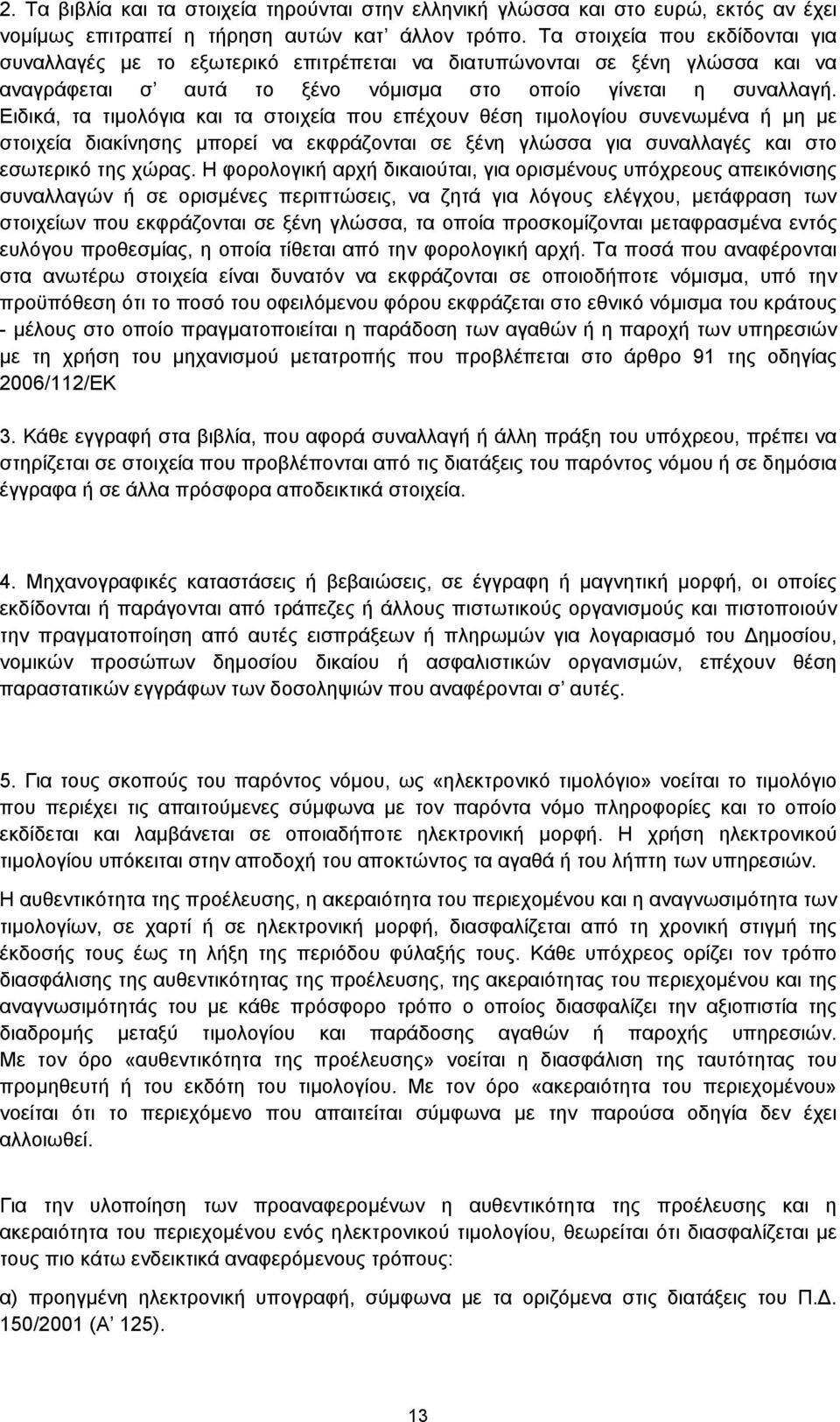 Ειδικά, τα τιμολόγια και τα στοιχεία που επέχουν θέση τιμολογίου συνενωμένα ή μη με στοιχεία διακίνησης μπορεί να εκφράζονται σε ξένη γλώσσα για συναλλαγές και στο εσωτερικό της χώρας.