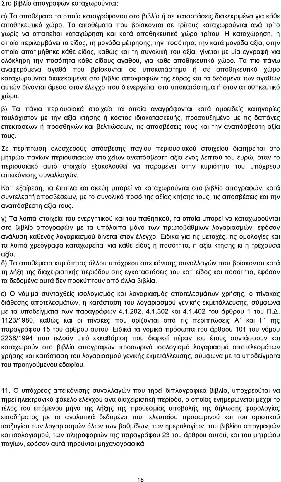 Η καταχώρηση, η οποία περιλαμβάνει το είδος, τη μονάδα μέτρησης, την ποσότητα, την κατά μονάδα αξία, στην οποία αποτιμήθηκε κάθε είδος, καθώς και τη συνολική του αξία, γίνεται με μία εγγραφή για