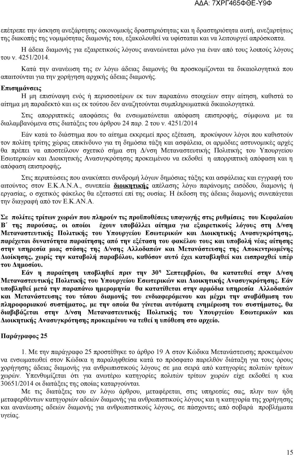 Κατά την ανανέωση της εν λόγω άδειας διαμονής θα προσκομίζονται τα δικαιολογητικά που απαιτούνται για την χορήγηση αρχικής άδειας διαμονής.