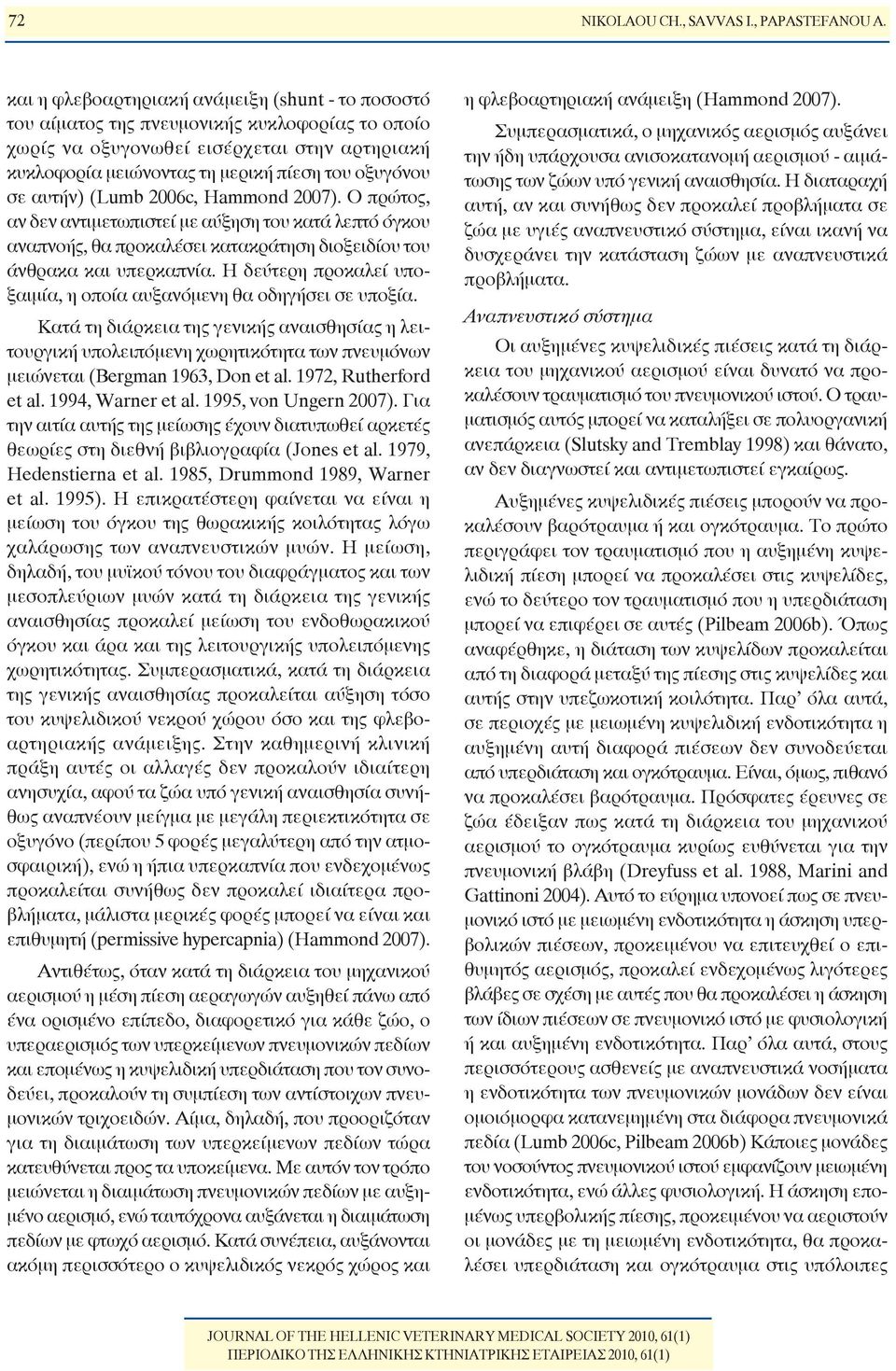 αυτήν) (Lumb 2006c, Hammond 2007). Ο πρώτος, αν δεν αντιμετωπιστεί με αύξηση του κατά λεπτό όγκου αναπνοής, θα προκαλέσει κατακράτηση διοξειδίου του άνθρακα και υπερκαπνία.