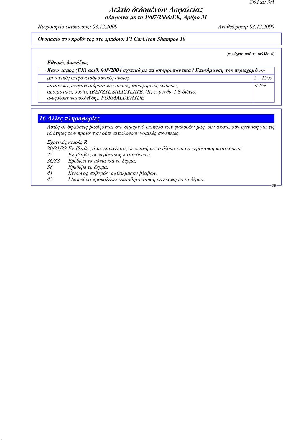 SALICYLATE, (R)-π-µενθα-1,8-διένιο, α-εξυλοκινναµαλδεΰδη), FORMALDEHYDE 16 Άλλες πληροφορίες Αυτές οι δηλώσεις βασίζονται στο σηµερινό επίπεδο των γνώσεών µας, δεν αποτελούν εγγύηση για τις ιδιότητες