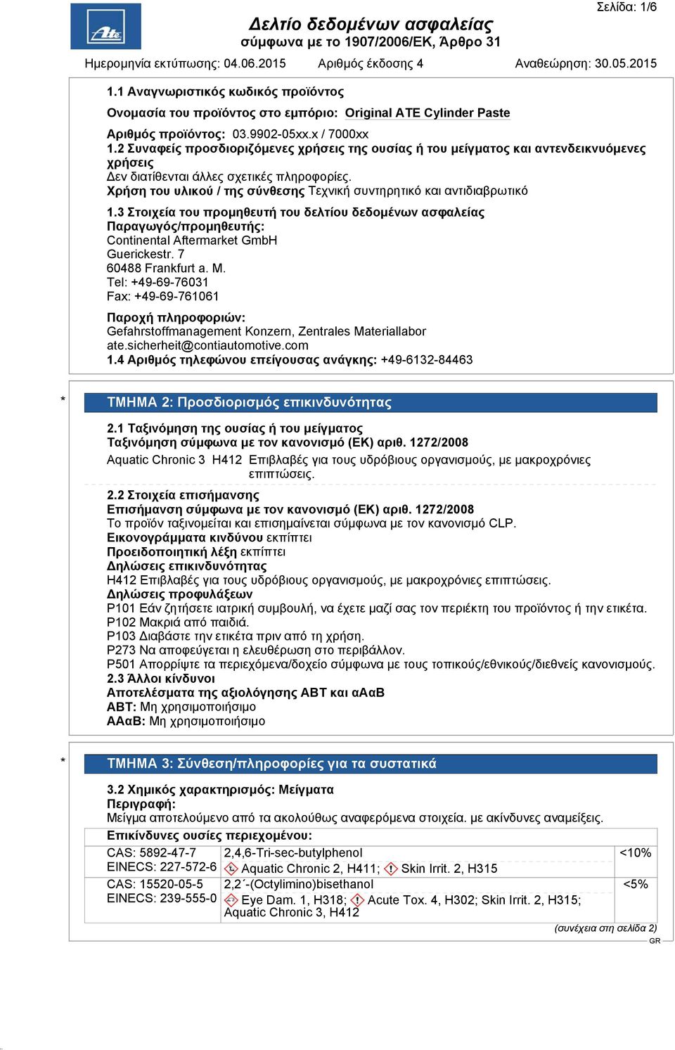 Χρήση του υλικού / της σύνθεσης Τεχνική συντηρητικό και αντιδιαβρωτικό 1.3 Στοιχεία του προμηθευτή του δελτίου δεδομένων ασφαλείας Παραγωγός/προμηθευτής: Continental Aftermarket GmbH Guerickestr.