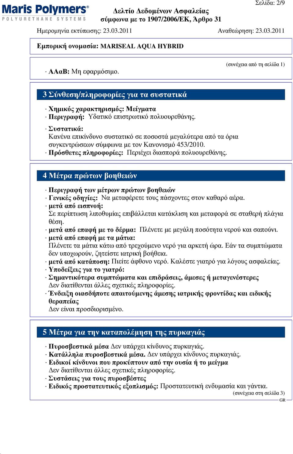 4 Μέτρα πρώτων βοηθειών Περιγραφή των µέτρων πρώτων βοηθειών Γενικές οδηγίες: Να µεταφέρετε τους πάσχοντες στον καθαρό αέρα.