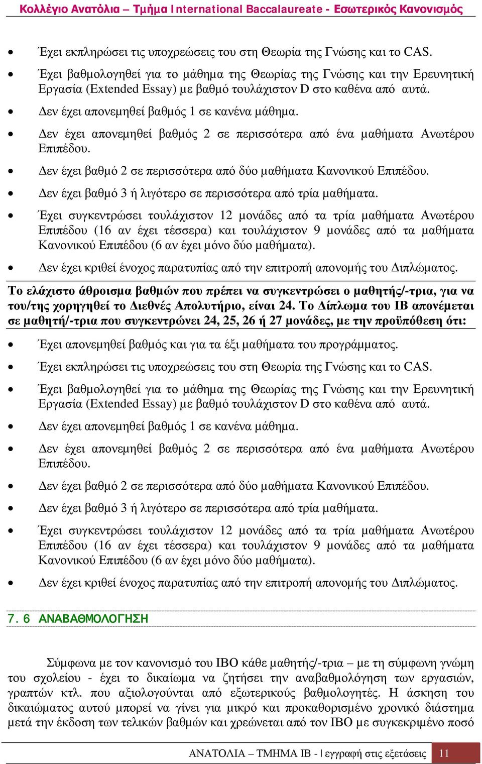 εν έχει απονεµηθεί βαθµός 2 σε περισσότερα από ένα µαθήµατα Ανωτέρου Επιπέδου. εν έχει βαθµό 2 σε περισσότερα από δύο µαθήµατα Κανονικού Επιπέδου.